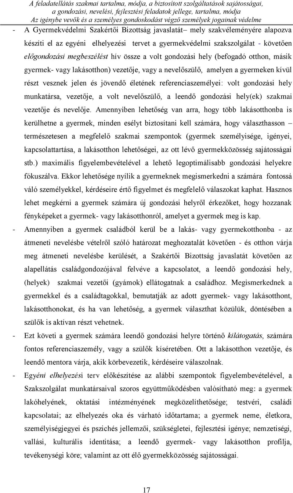 előgondozási megbeszélést hív össze a volt gondozási hely (befogadó otthon, másik gyermek- vagy lakásotthon) vezetője, vagy a nevelőszülő, amelyen a gyermeken kívül részt vesznek jelen és jövendő