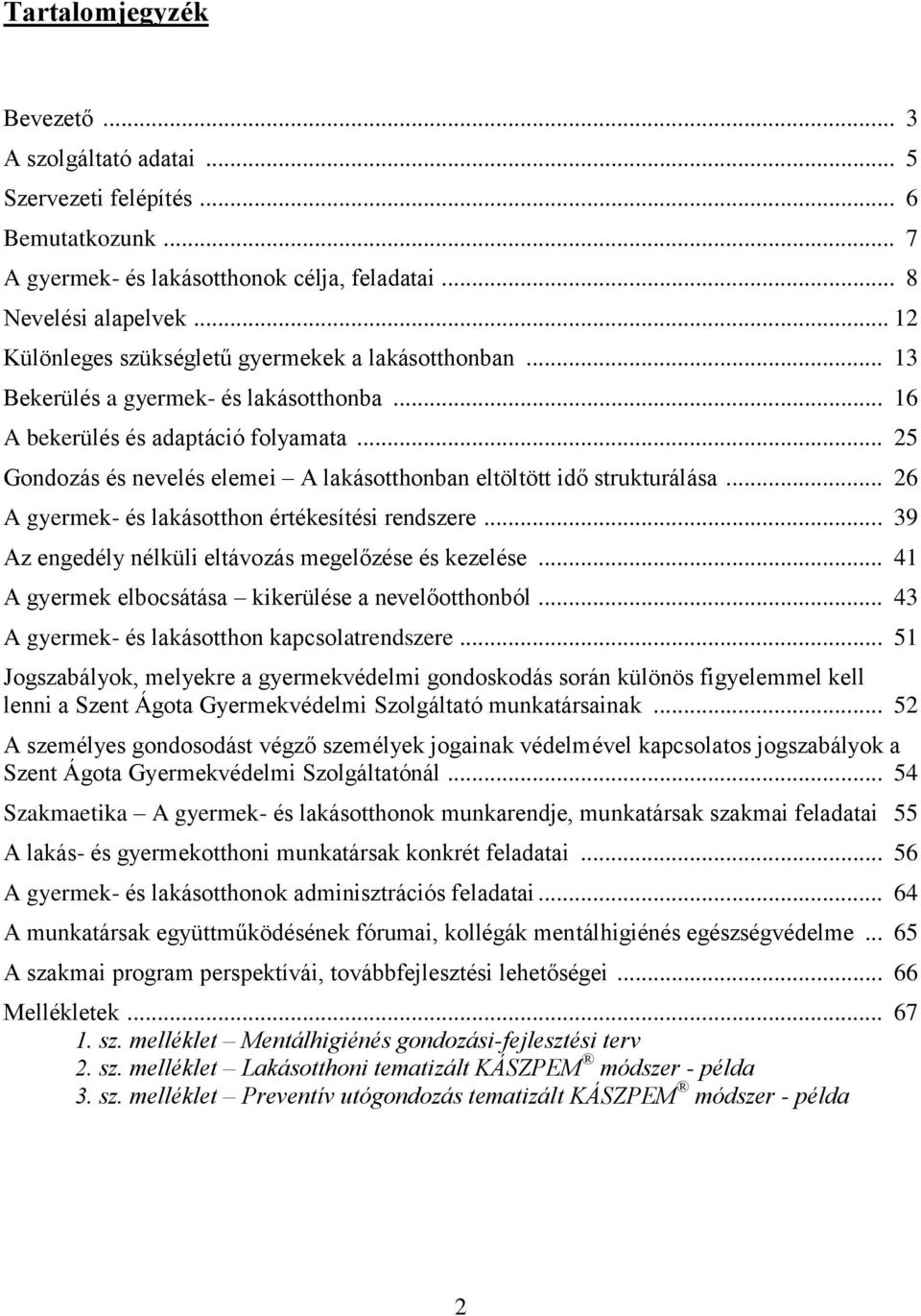 .. 25 Gondozás és nevelés elemei A lakásotthonban eltöltött idő strukturálása... 26 A gyermek- és lakásotthon értékesítési rendszere... 39 Az engedély nélküli eltávozás megelőzése és kezelése.