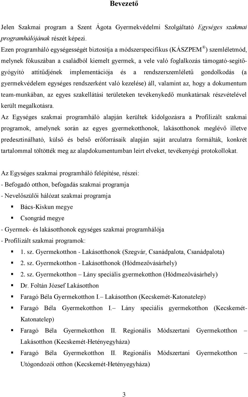 implementációja és a rendszerszemléletű gondolkodás (a gyermekvédelem egységes rendszerként való kezelése) áll, valamint az, hogy a dokumentum team-munkában, az egyes szakellátási területeken