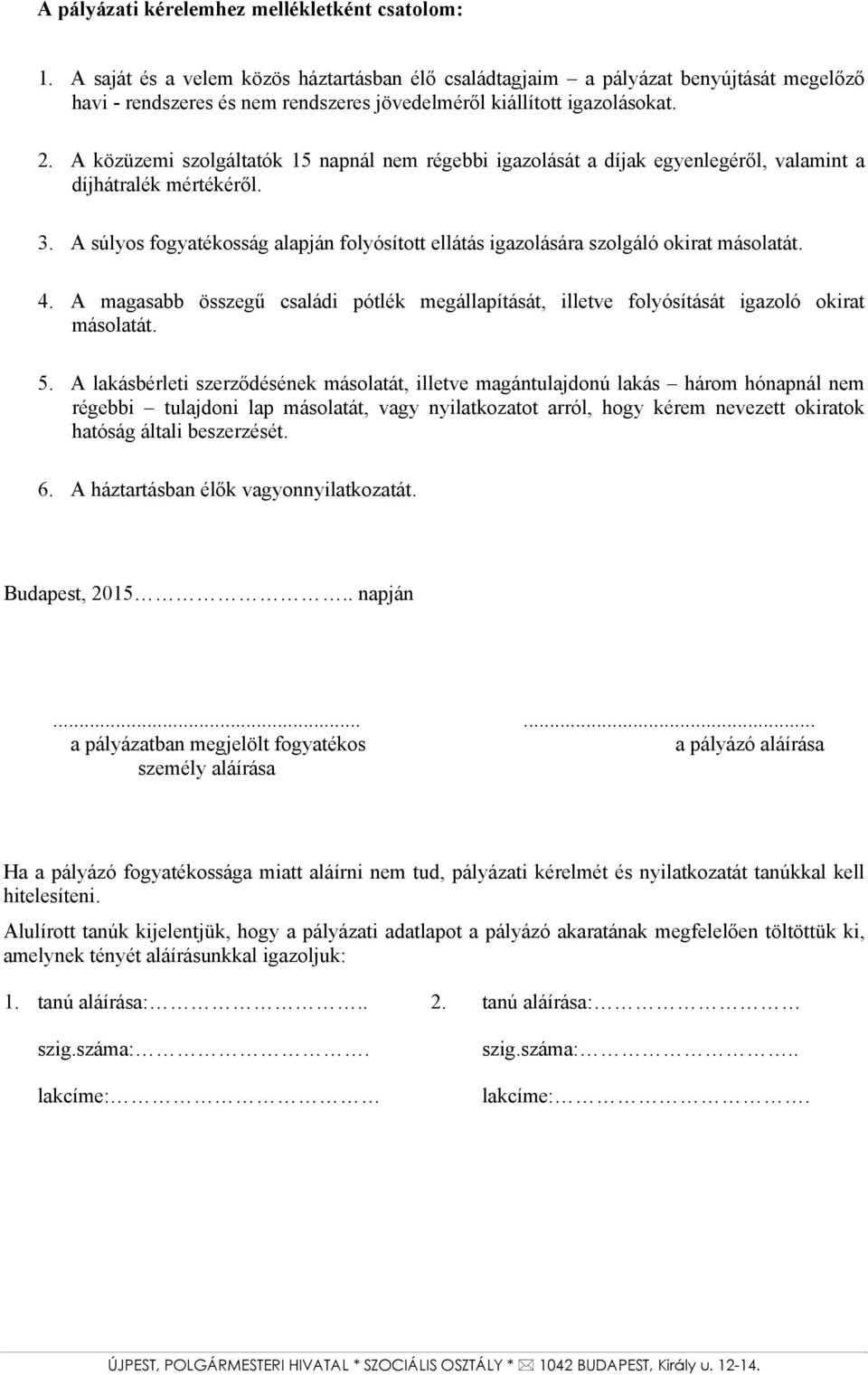 A közüzemi szolgáltatók 15 napnál nem régebbi igazolását a díjak egyenlegéről, valamint a díjhátralék mértékéről. 3.