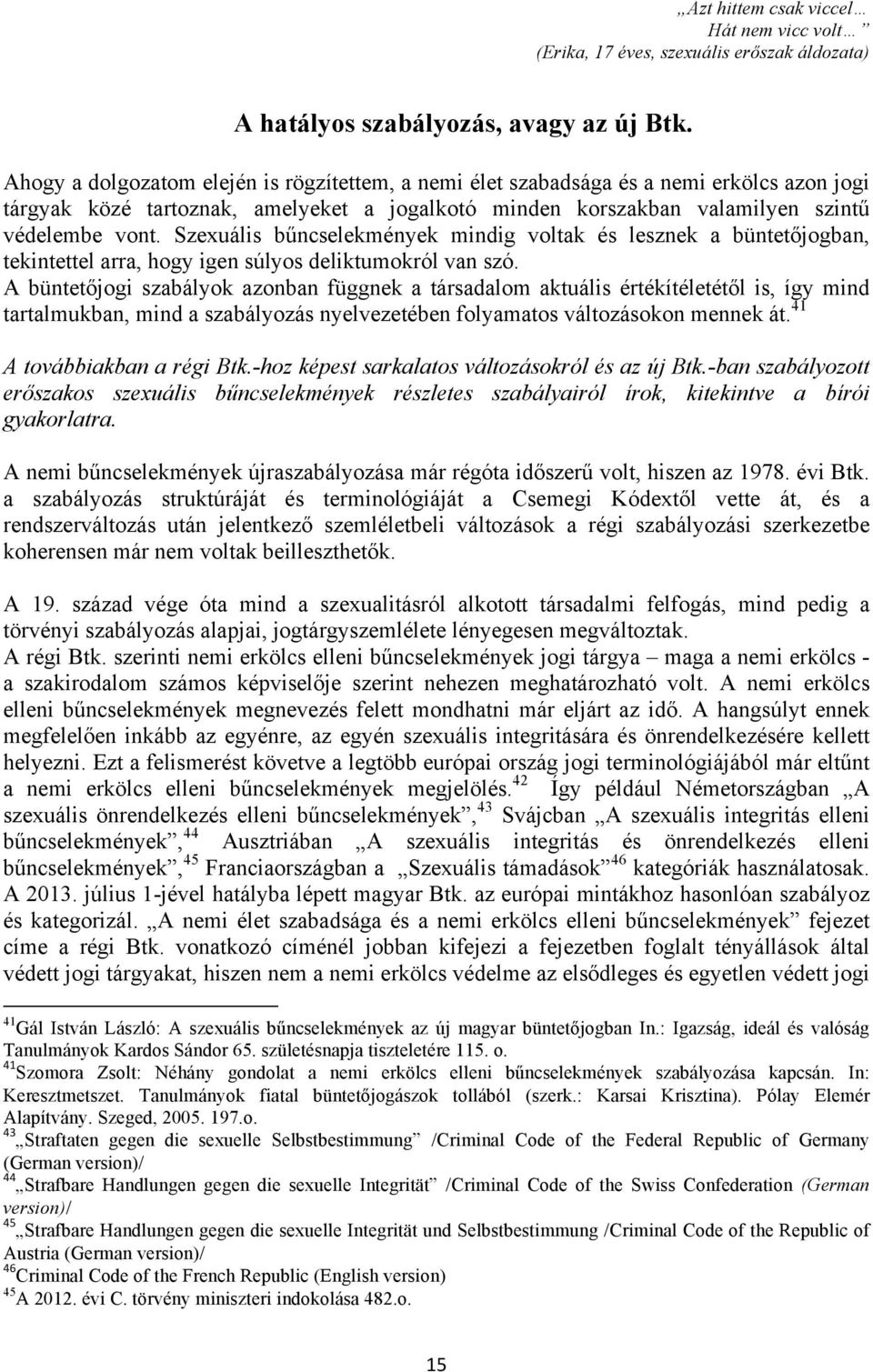 Szexuális bűncselekmények mindig voltak és lesznek a büntetőjogban, tekintettel arra, hogy igen súlyos deliktumokról van szó.