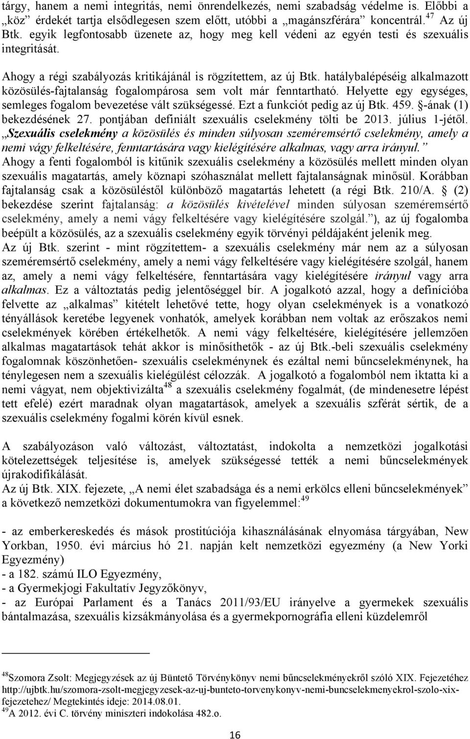 hatálybalépéséig alkalmazott közösülés-fajtalanság fogalompárosa sem volt már fenntartható. Helyette egy egységes, semleges fogalom bevezetése vált szükségessé. Ezt a funkciót pedig az új Btk. 459.