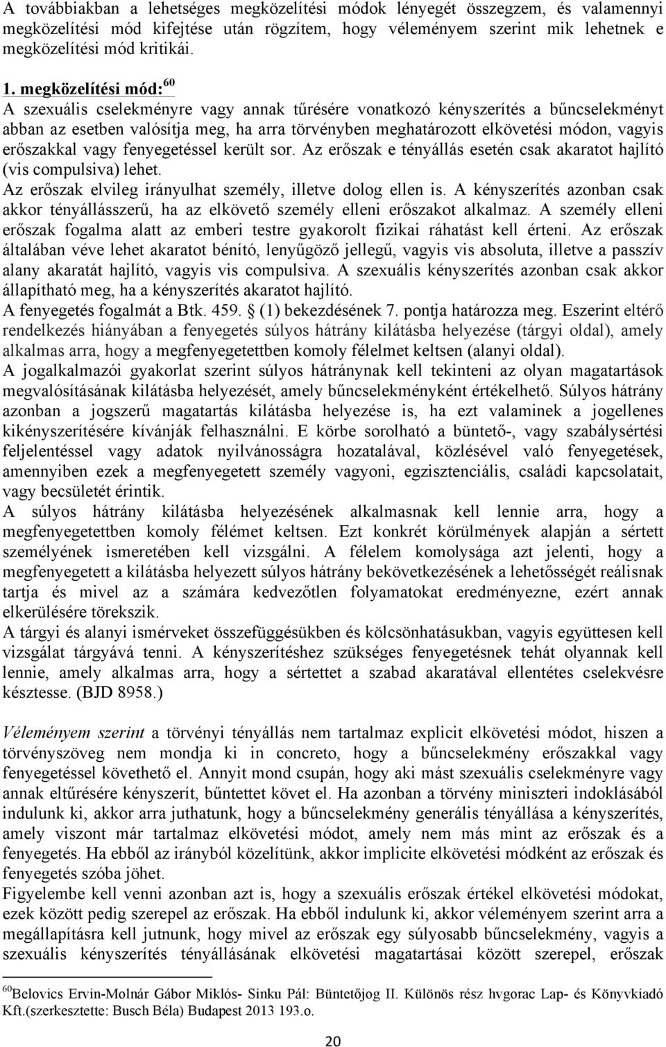 erőszakkal vagy fenyegetéssel került sor. Az erőszak e tényállás esetén csak akaratot hajlító (vis compulsiva) lehet. Az erőszak elvileg irányulhat személy, illetve dolog ellen is.