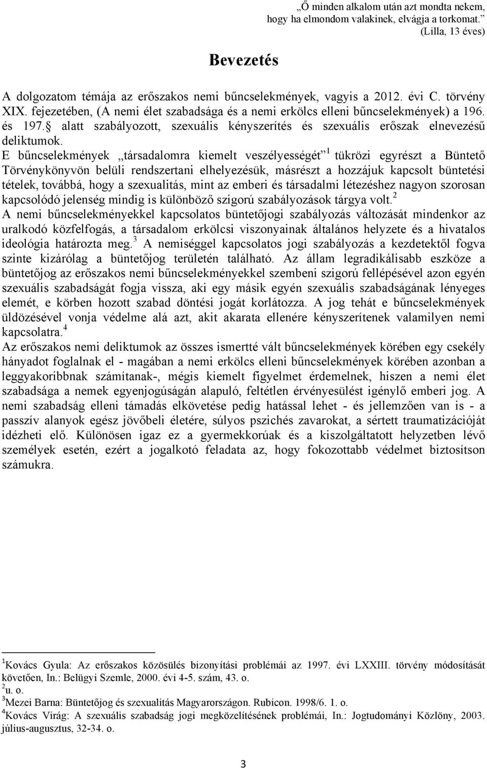 E bűncselekmények társadalomra kiemelt veszélyességét 12 tükrözi egyrészt a Büntető Törvénykönyvön belüli rendszertani elhelyezésük, másrészt a hozzájuk kapcsolt büntetési tételek, továbbá, hogy a