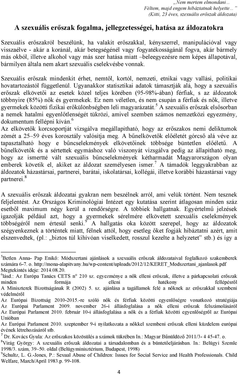 hatása miatt beleegyezésre nem képes állapotával, bármilyen általa nem akart szexuális cselekvésbe vonnak.