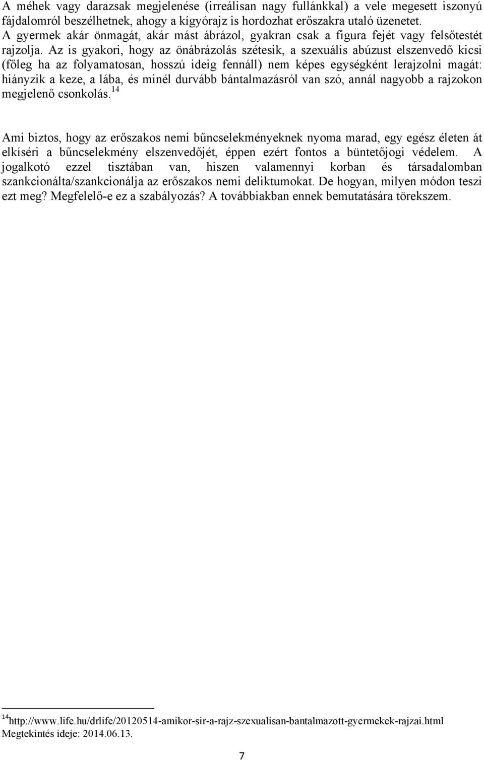 Az is gyakori, hogy az önábrázolás szétesik, a szexuális abúzust elszenvedő kicsi (főleg ha az folyamatosan, hosszú ideig fennáll) nem képes egységként lerajzolni magát: hiányzik a keze, a lába, és