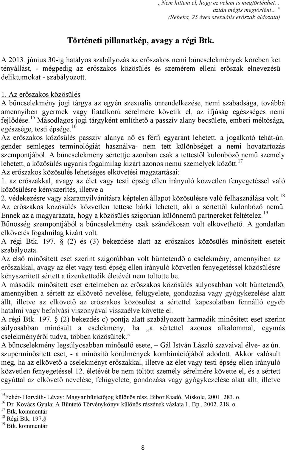 Az erőszakos közösülés A bűncselekmény jogi tárgya az egyén szexuális önrendelkezése, nemi szabadsága, továbbá amennyiben gyermek vagy fiatalkorú sérelmére követik el, az ifjúság egészséges nemi