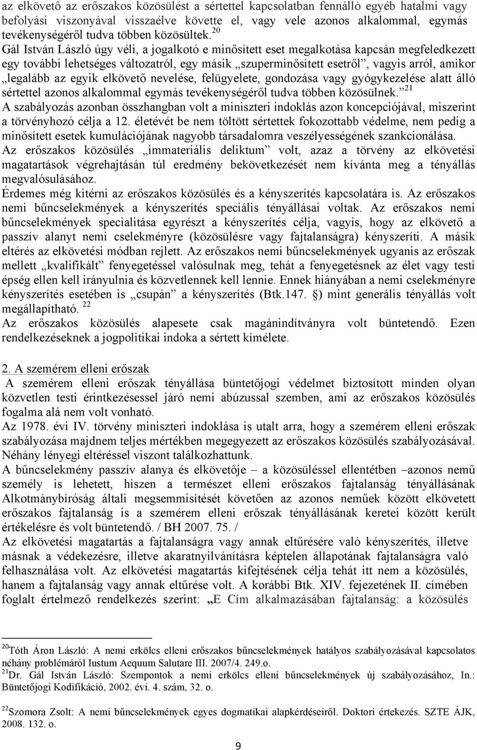 20 Gál István László úgy véli, a jogalkotó e minősített eset megalkotása kapcsán megfeledkezett egy további lehetséges változatról, egy másik szuperminősített esetről, vagyis arról, amikor legalább