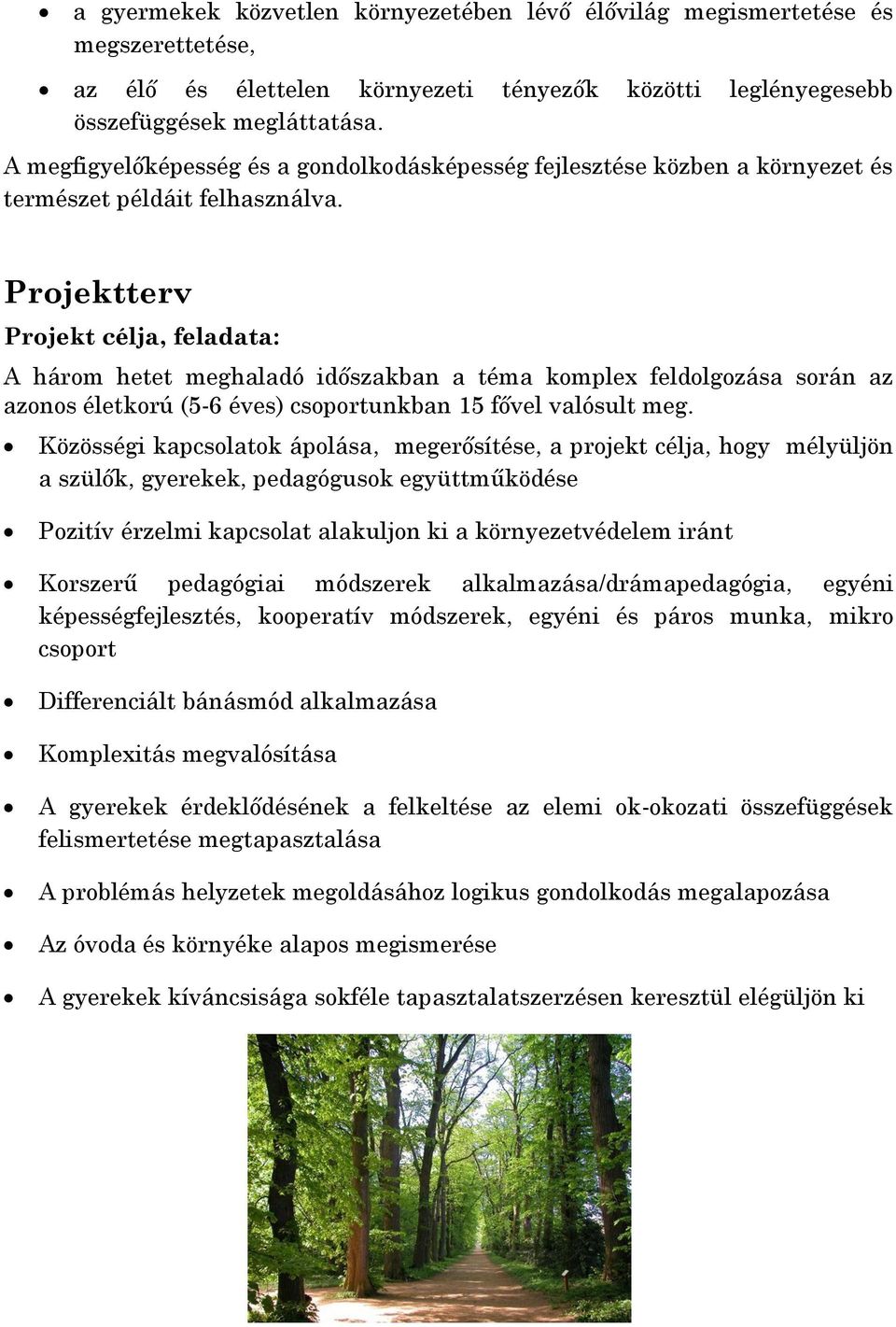 Projektterv Projekt célja, feladata: A három hetet meghaladó időszakban a téma komplex feldolgozása során az azonos életkorú (5-6 éves) csoportunkban 15 fővel valósult meg.