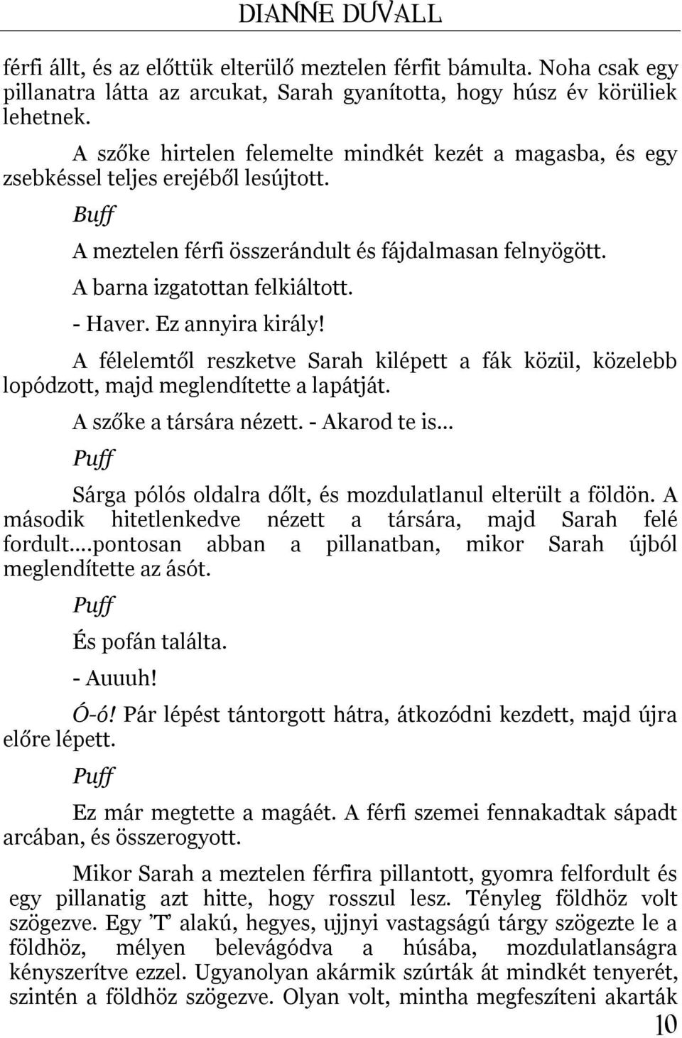 Ez annyira király! A félelemtől reszketve Sarah kilépett a fák közül, közelebb lopódzott, majd meglendítette a lapátját. A szőke a társára nézett.