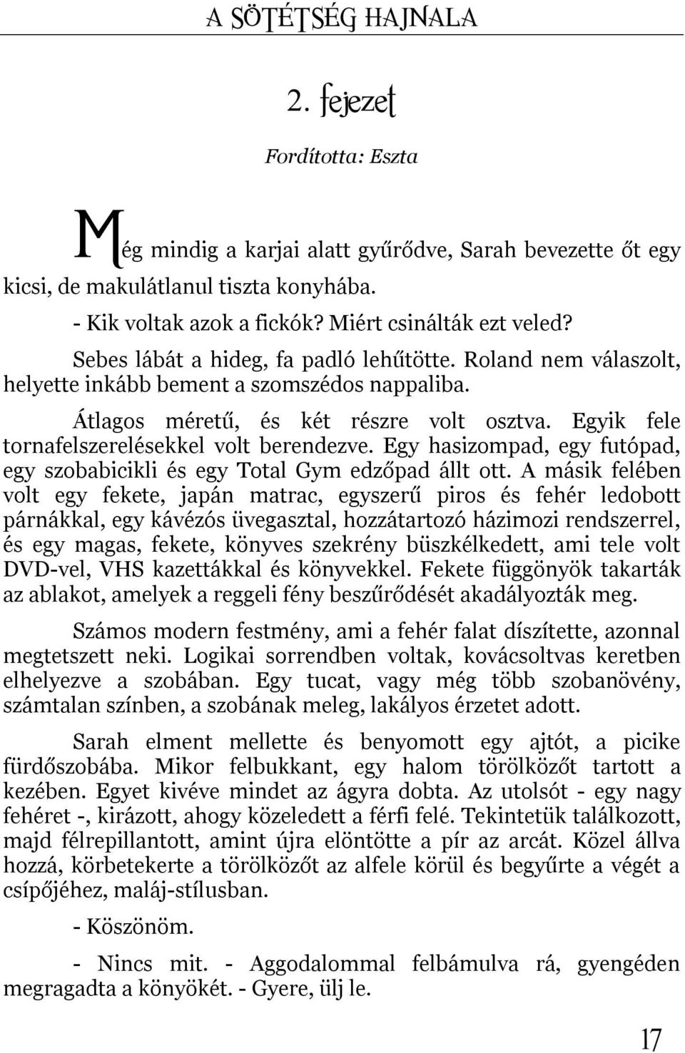 Egyik fele tornafelszerelésekkel volt berendezve. Egy hasizompad, egy futópad, egy szobabicikli és egy Total Gym edzőpad állt ott.