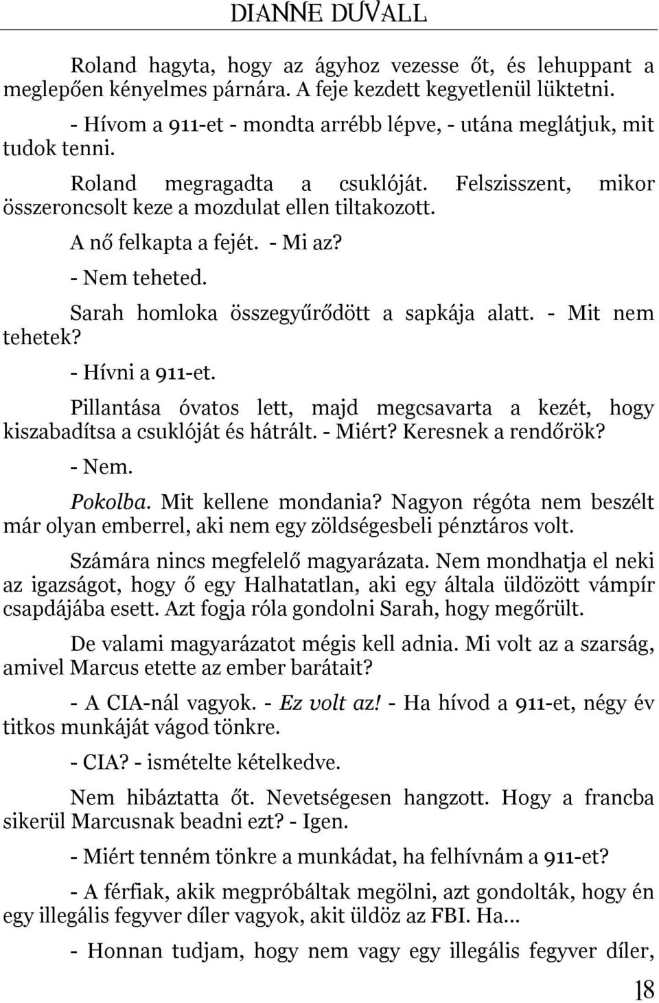 - Mi az? - Nem teheted. Sarah homloka összegyűrődött a sapkája alatt. - Mit nem tehetek? - Hívni a 911-et. Pillantása óvatos lett, majd megcsavarta a kezét, hogy kiszabadítsa a csuklóját és hátrált.