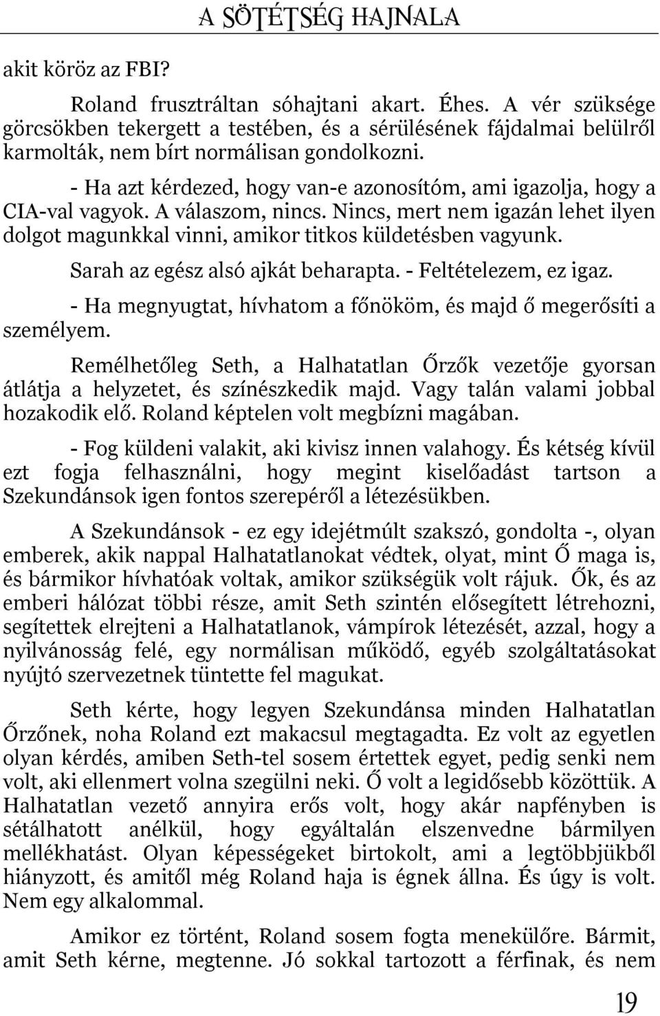 - Ha azt kérdezed, hogy van-e azonosítóm, ami igazolja, hogy a CIA-val vagyok. A válaszom, nincs. Nincs, mert nem igazán lehet ilyen dolgot magunkkal vinni, amikor titkos küldetésben vagyunk.