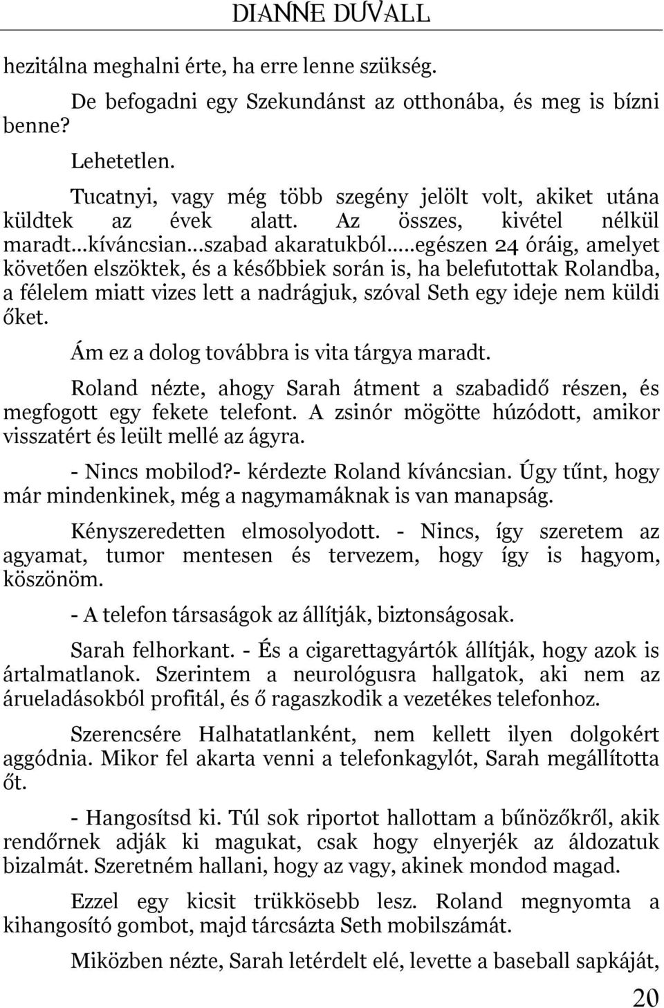 .egészen 24 óráig, amelyet követően elszöktek, és a későbbiek során is, ha belefutottak Rolandba, a félelem miatt vizes lett a nadrágjuk, szóval Seth egy ideje nem küldi őket.