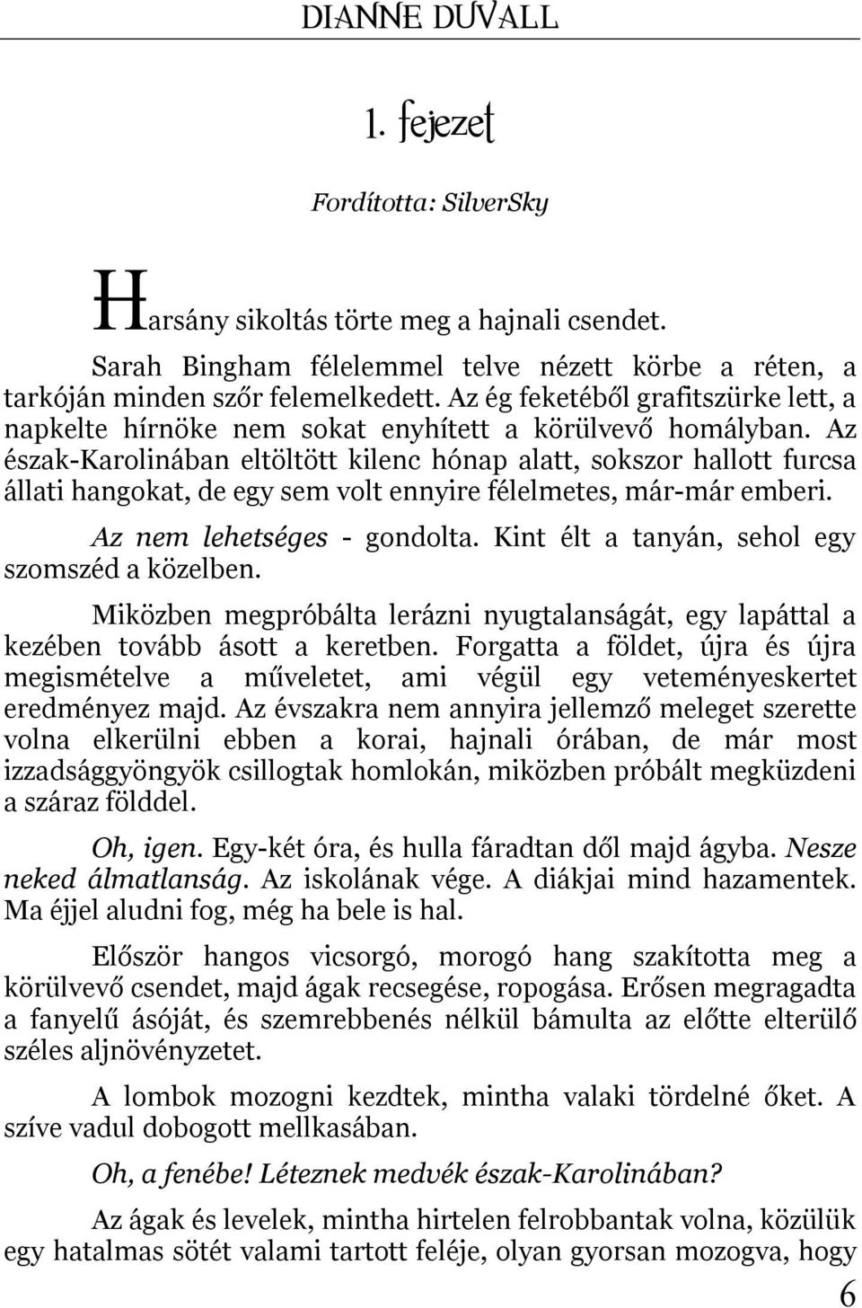 Az észak-karolinában eltöltött kilenc hónap alatt, sokszor hallott furcsa állati hangokat, de egy sem volt ennyire félelmetes, már-már emberi. Az nem lehetséges - gondolta.