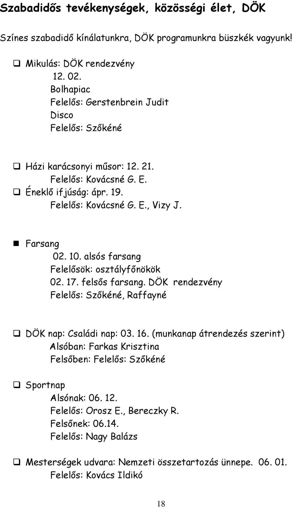 Farsang 02. 10. alsós farsang Felelősök: osztályfőnökök 02. 17. felsős farsang. DÖK rendezvény Felelős: Szőkéné, Raffayné DÖK nap: Családi nap: 03. 16.