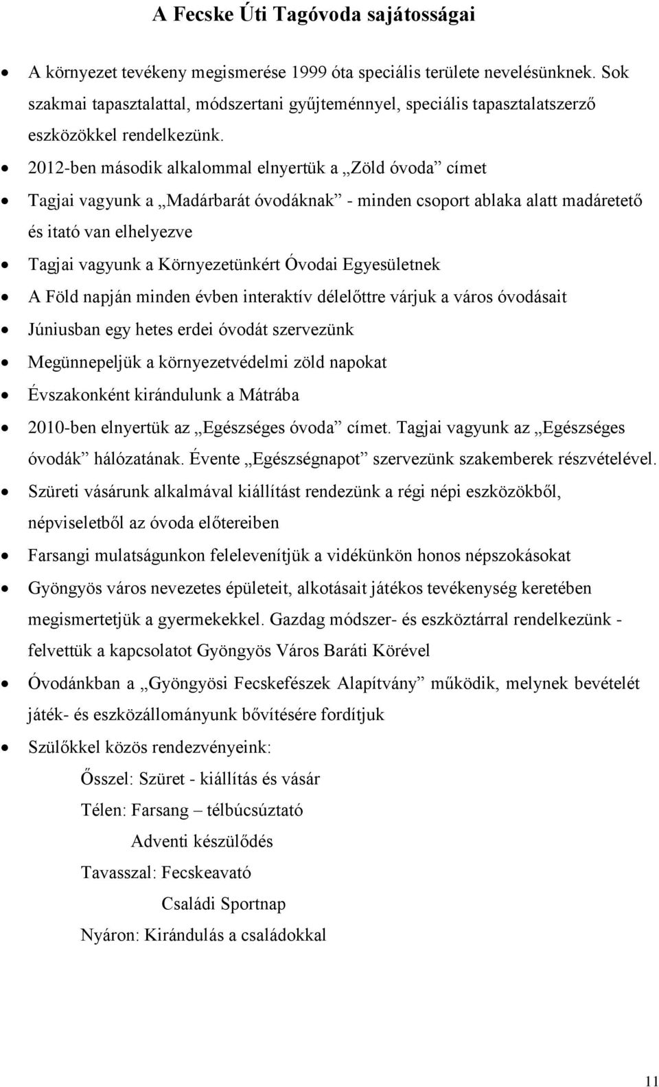 2012-ben második alkalommal elnyertük a Zöld óvoda címet Tagjai vagyunk a Madárbarát óvodáknak - minden csoport ablaka alatt madáretető és itató van elhelyezve Tagjai vagyunk a Környezetünkért Óvodai