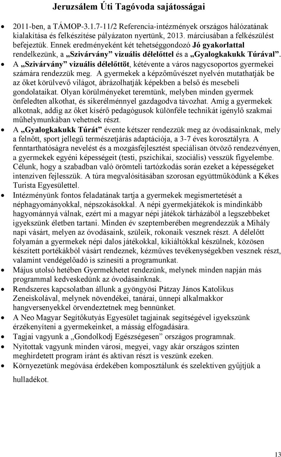 A Szivárvány vizuális délelőttöt, kétévente a város nagycsoportos gyermekei számára rendezzük meg.