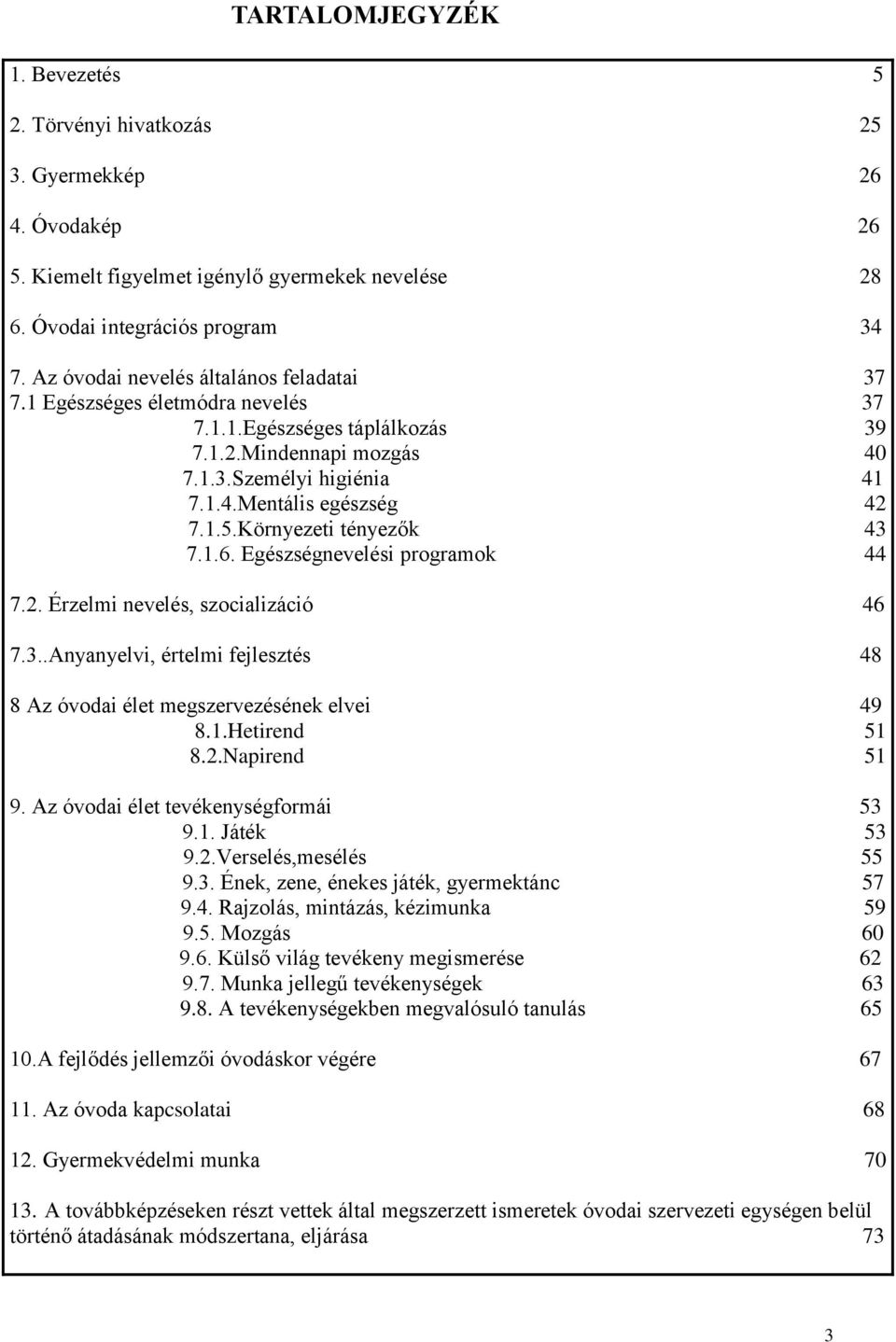 Környezeti tényezők 43 7.1.6. Egészségnevelési programok 44 7.2. Érzelmi nevelés, szocializáció 46 7.3..Anyanyelvi, értelmi fejlesztés 48 8 Az óvodai élet megszervezésének elvei 49 8.1.Hetirend 51 8.