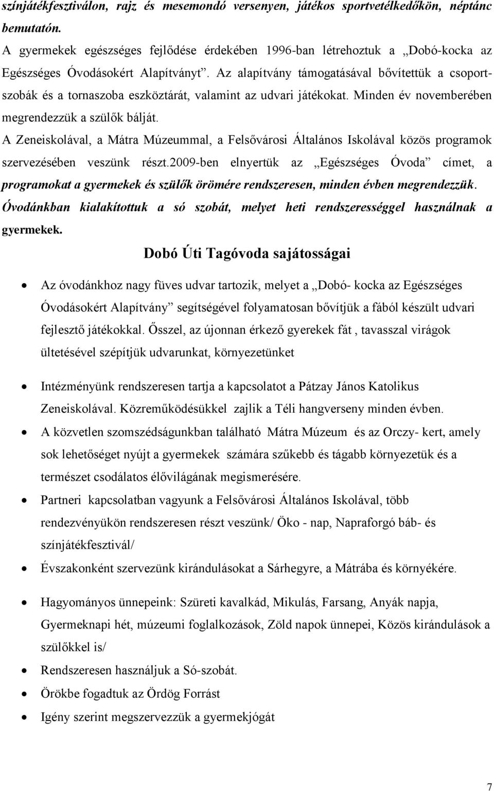 Az alapítvány támogatásával bővítettük a csoportszobák és a tornaszoba eszköztárát, valamint az udvari játékokat. Minden év novemberében megrendezzük a szülők bálját.