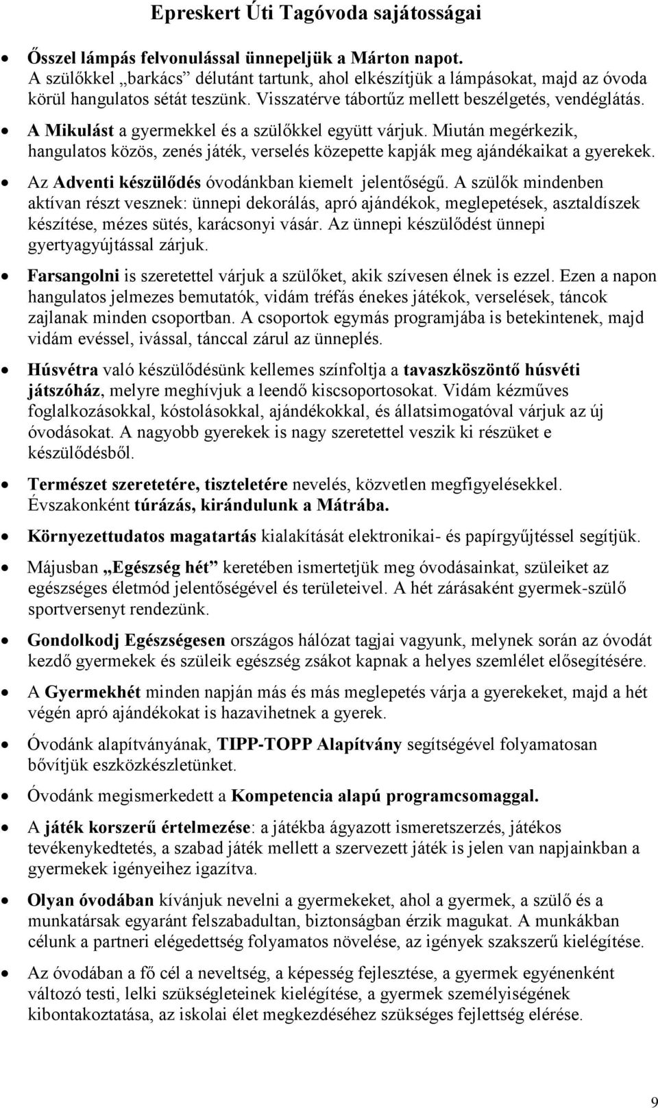 A Mikulást a gyermekkel és a szülőkkel együtt várjuk. Miután megérkezik, hangulatos közös, zenés játék, verselés közepette kapják meg ajándékaikat a gyerekek.