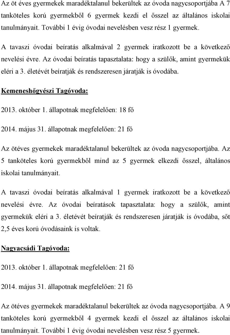 Az óvodai beíratás tapasztalata: hogy a szülők, amint gyermekük eléri a 3. életévét beíratják és rendszeresen járatják is óvodába. Kemeneshőgyészi Tagóvoda: 2013. október 1.