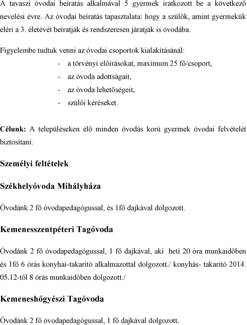 Figyelembe tudtuk venni az óvodai csoportok kialakításánál: - a törvényi előírásokat, maximum 25 fő/csoport, - az óvoda adottságait, - az óvoda lehetőségeit, - szülői kéréseket.