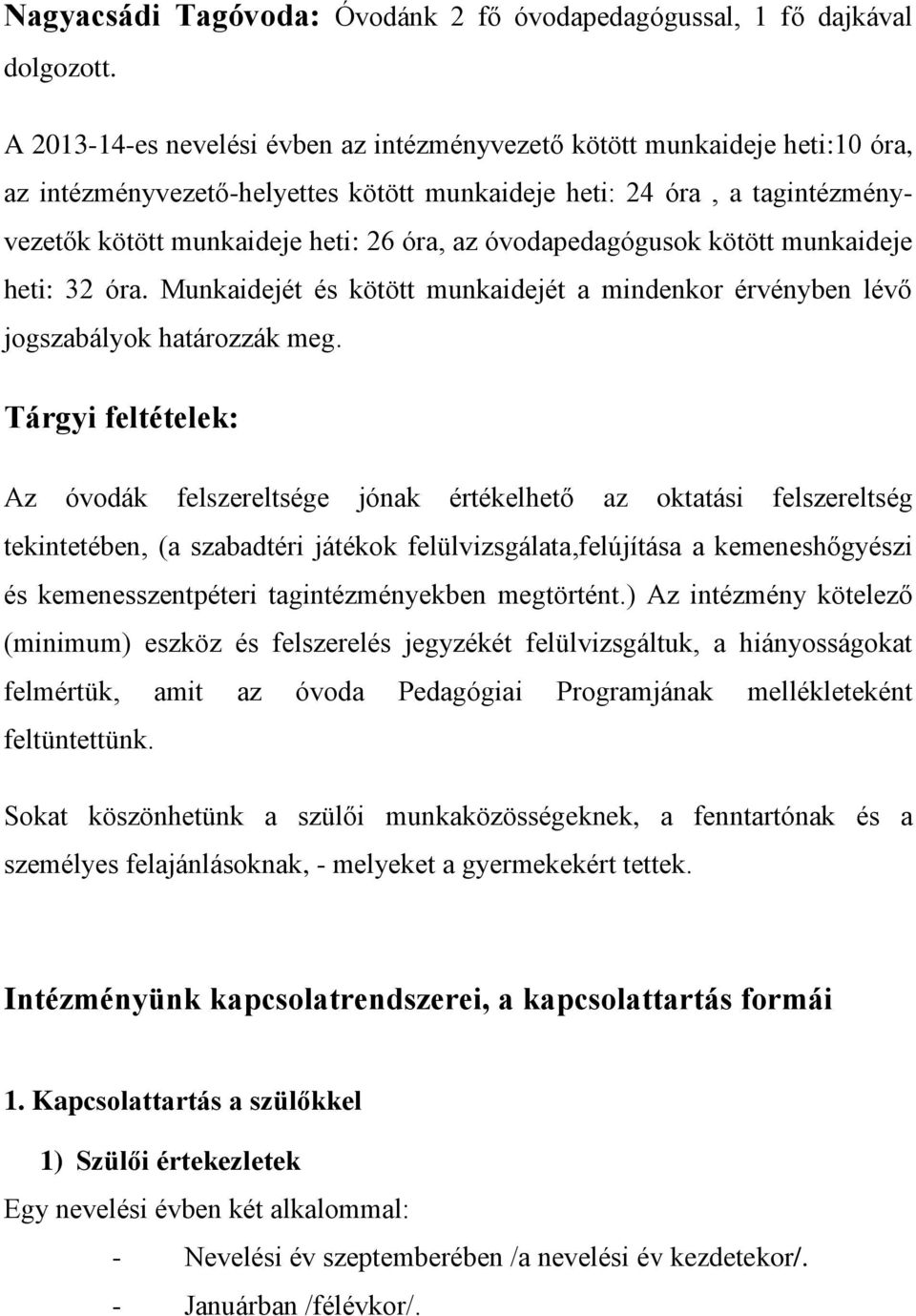 óvodapedagógusok kötött munkaideje heti: 32 óra. Munkaidejét és kötött munkaidejét a mindenkor érvényben lévő jogszabályok határozzák meg.