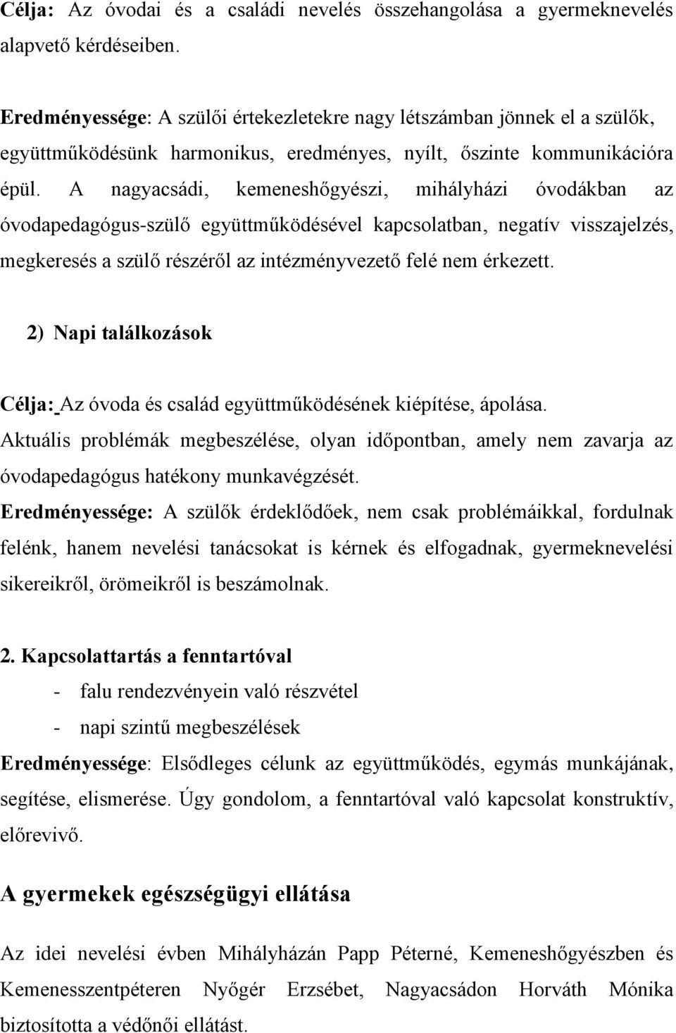 A nagyacsádi, kemeneshőgyészi, mihályházi óvodákban az óvodapedagógus-szülő együttműködésével kapcsolatban, negatív visszajelzés, megkeresés a szülő részéről az intézményvezető felé nem érkezett.