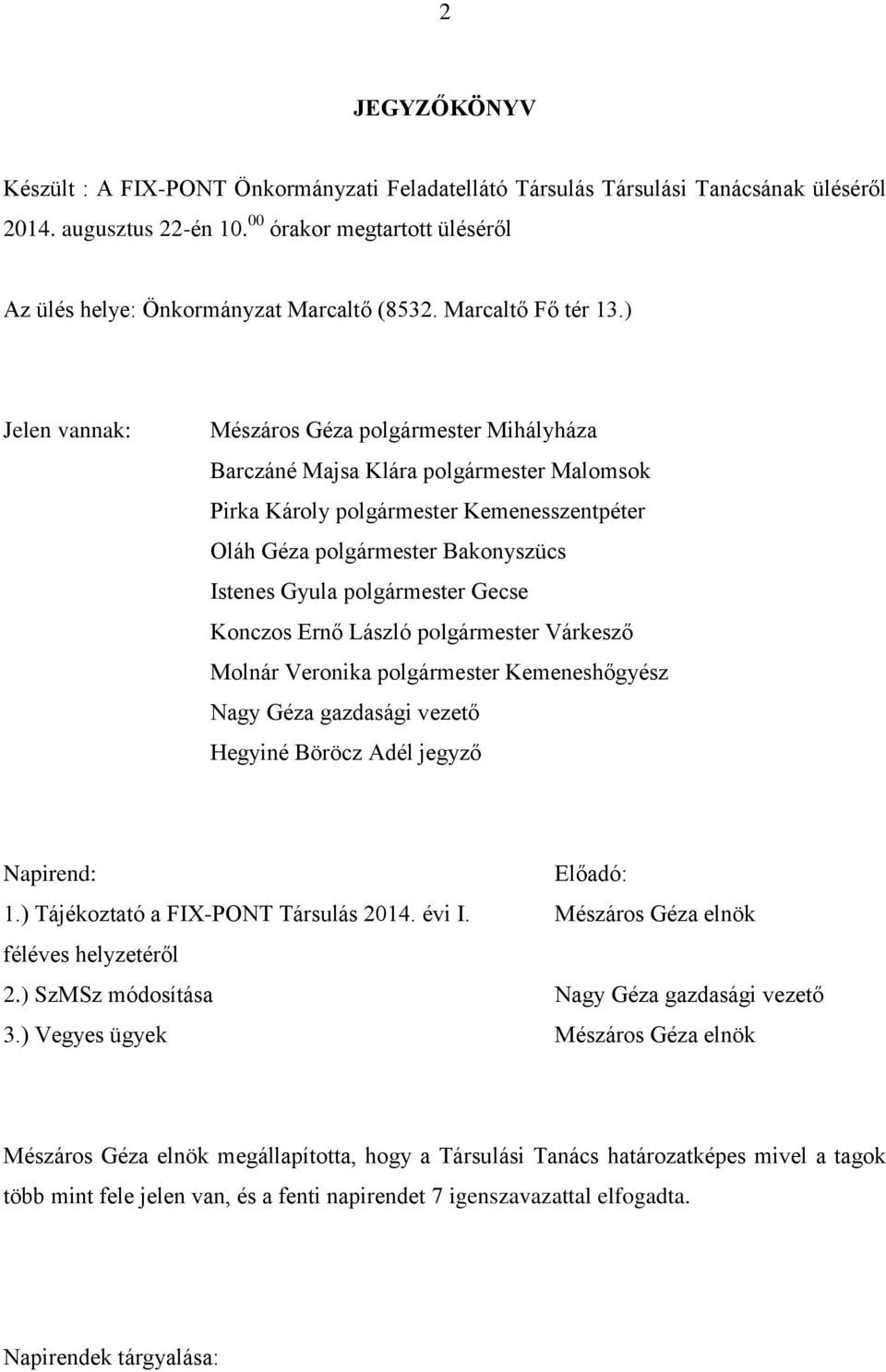 ) Jelen vannak: Mészáros Géza polgármester Mihályháza Barczáné Majsa Klára polgármester Malomsok Pirka Károly polgármester Kemenesszentpéter Oláh Géza polgármester Bakonyszücs Istenes Gyula