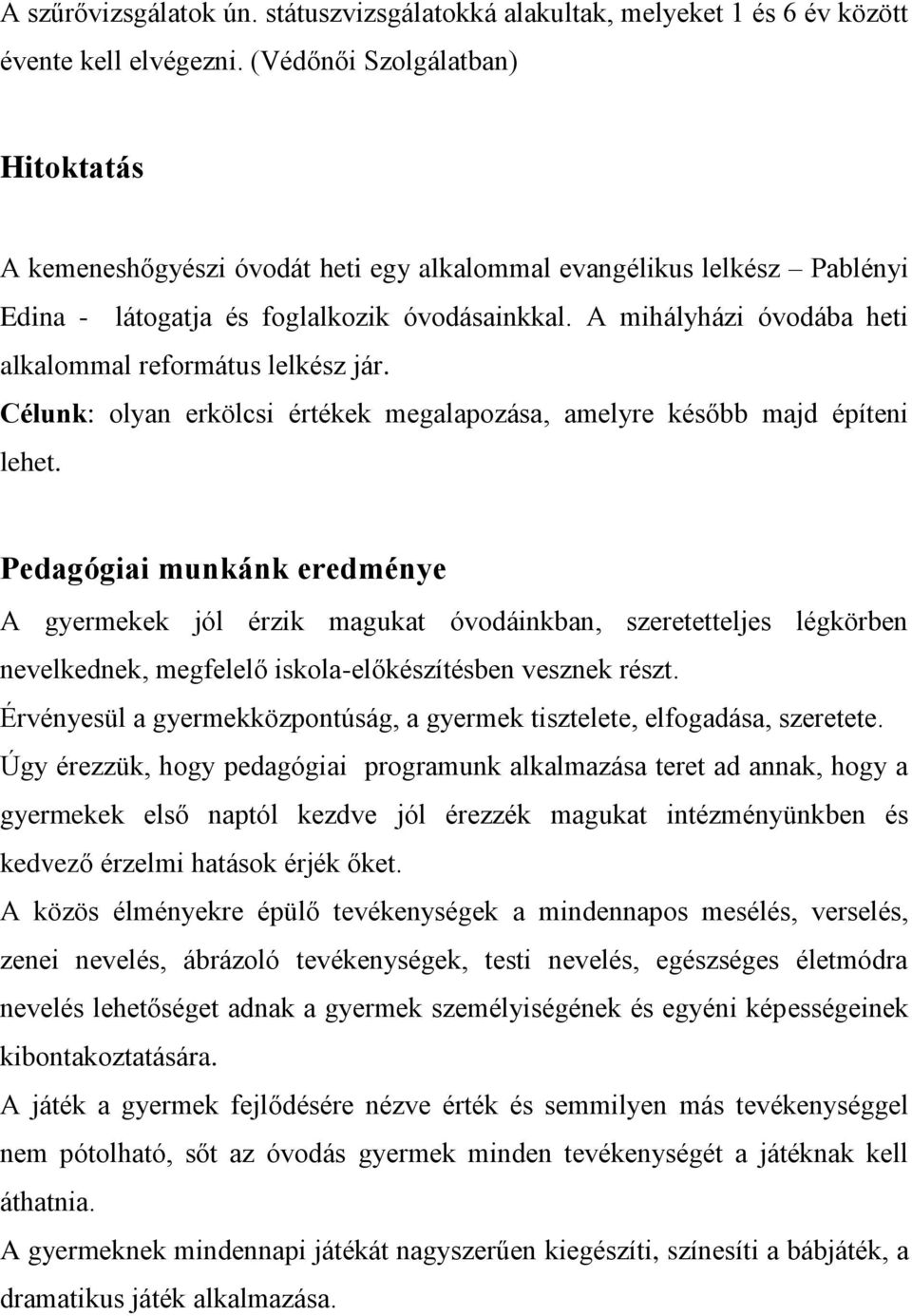 A mihályházi óvodába heti alkalommal református lelkész jár. Célunk: olyan erkölcsi értékek megalapozása, amelyre később majd építeni lehet.