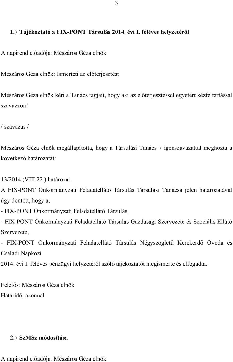 kézfeltartással szavazzon! / szavazás / Mészáros Géza elnök megállapította, hogy a Társulási Tanács 7 igenszavazattal meghozta a következő határozatát: 13/2014.(VIII.22.