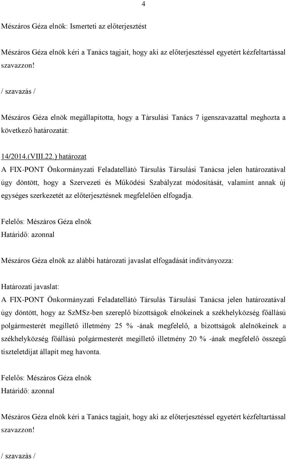 ) határozat A FIX-PONT Önkormányzati Feladatellátó Társulás Társulási Tanácsa jelen határozatával úgy döntött, hogy a Szervezeti és Működési Szabályzat módosítását, valamint annak új egységes