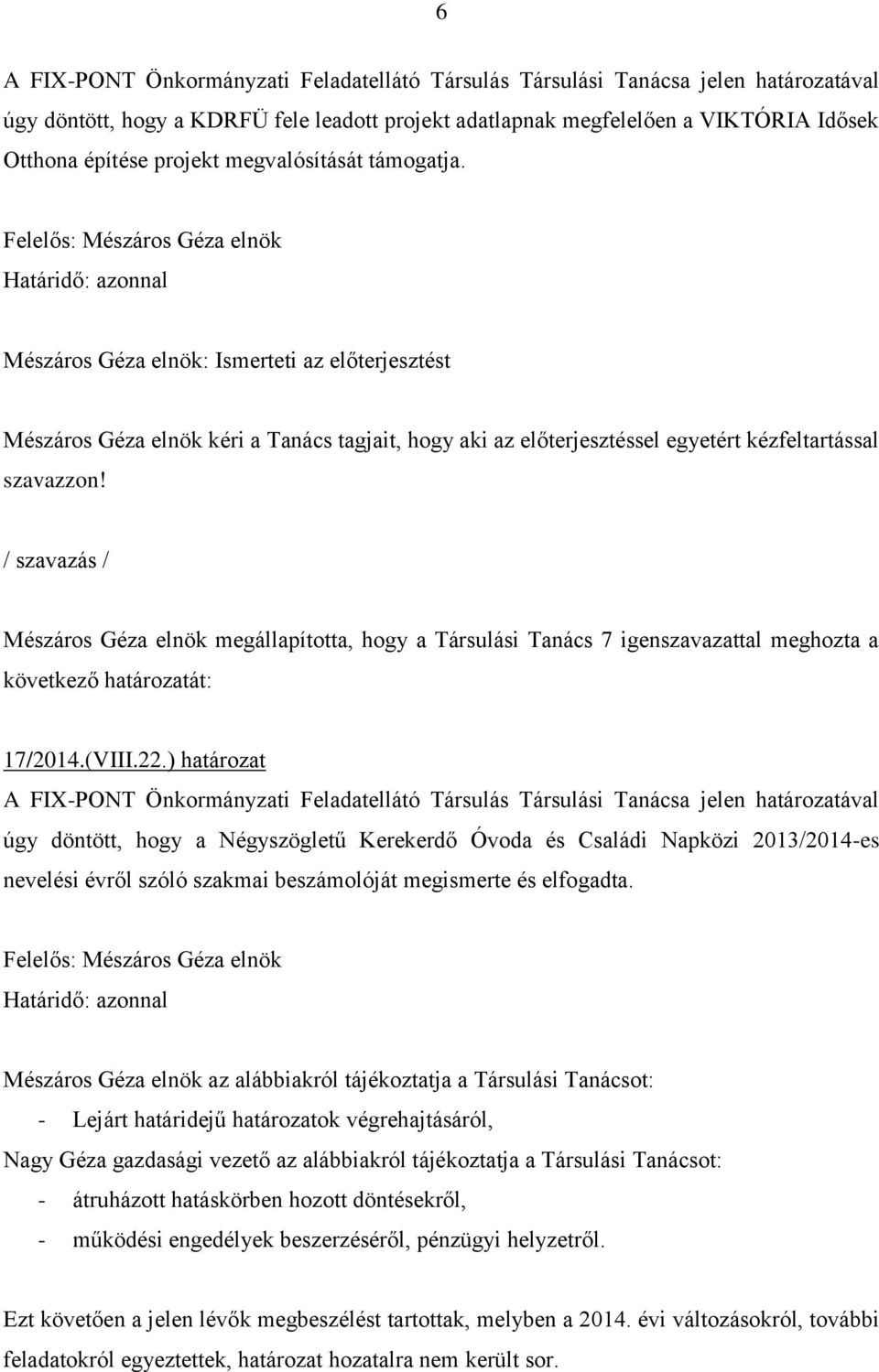 Felelős: Mészáros Géza elnök Határidő: azonnal Mészáros Géza elnök: Ismerteti az előterjesztést Mészáros Géza elnök kéri a Tanács tagjait, hogy aki az előterjesztéssel egyetért kézfeltartással