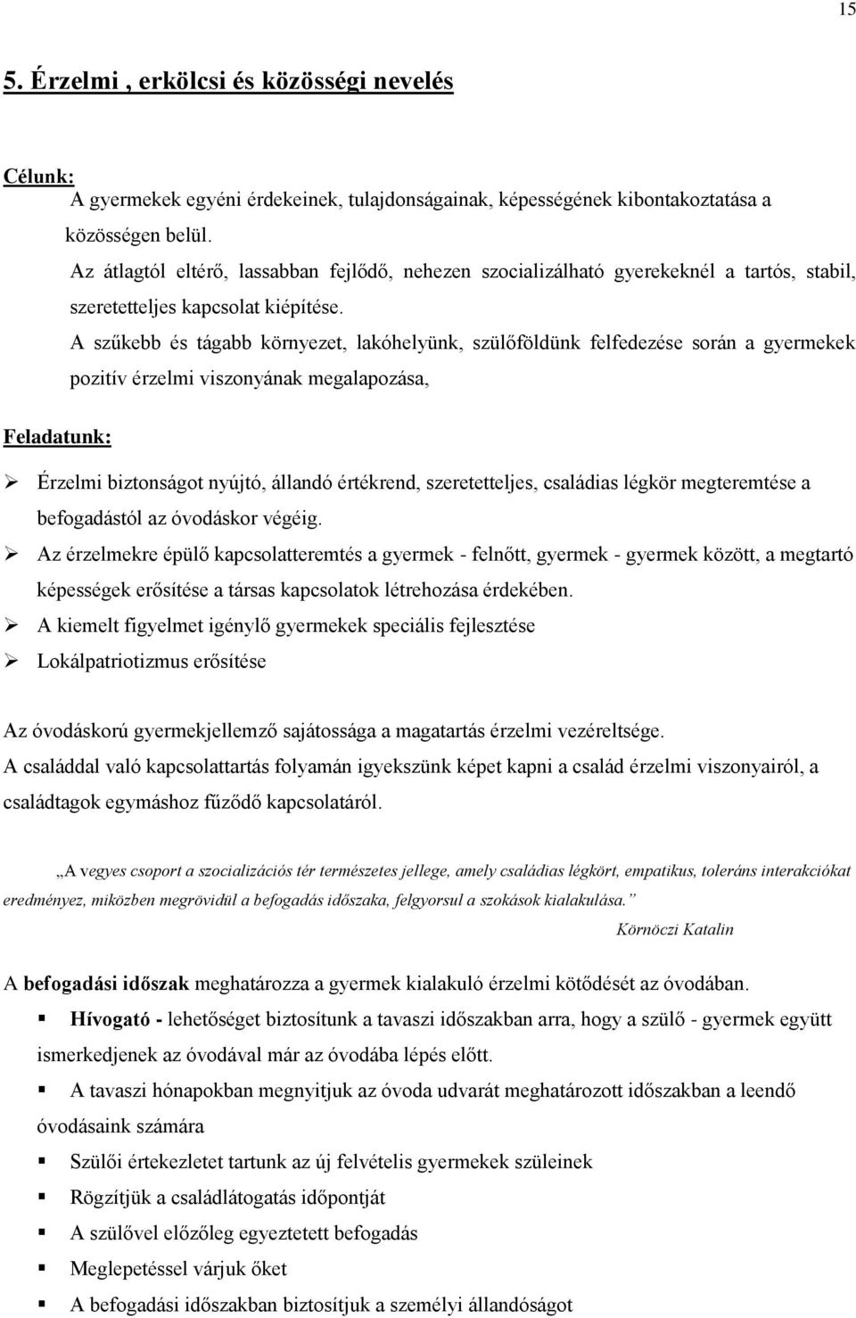 A szűkebb és tágabb környezet, lakóhelyünk, szülőföldünk felfedezése során a gyermekek pozitív érzelmi viszonyának megalapozása, Feladatunk: Érzelmi biztonságot nyújtó, állandó értékrend,