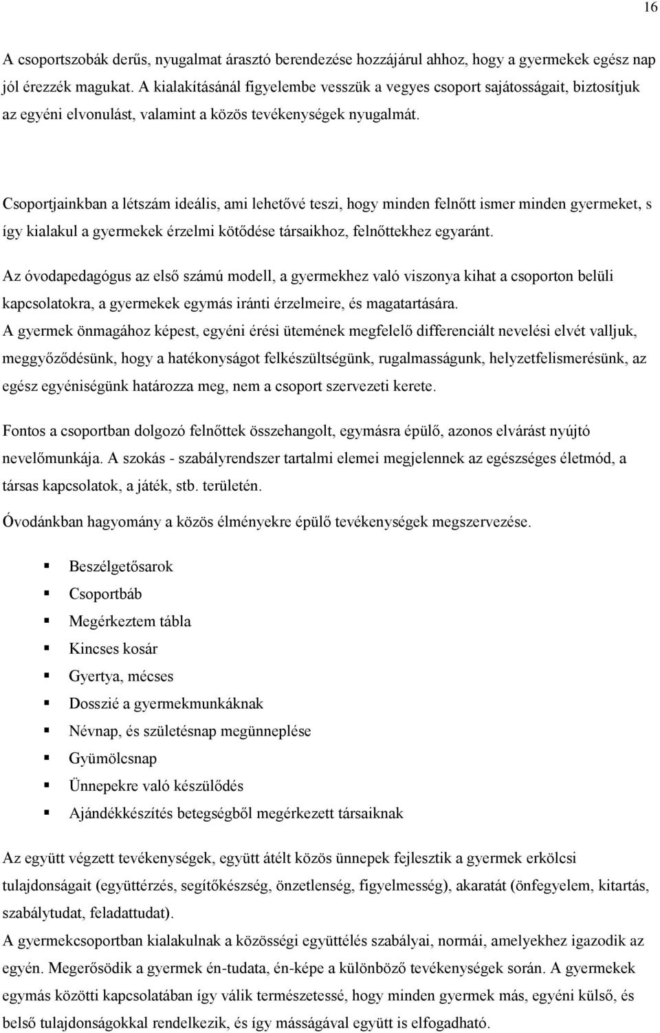 Csoportjainkban a létszám ideális, ami lehetővé teszi, hogy minden felnőtt ismer minden gyermeket, s így kialakul a gyermekek érzelmi kötődése társaikhoz, felnőttekhez egyaránt.