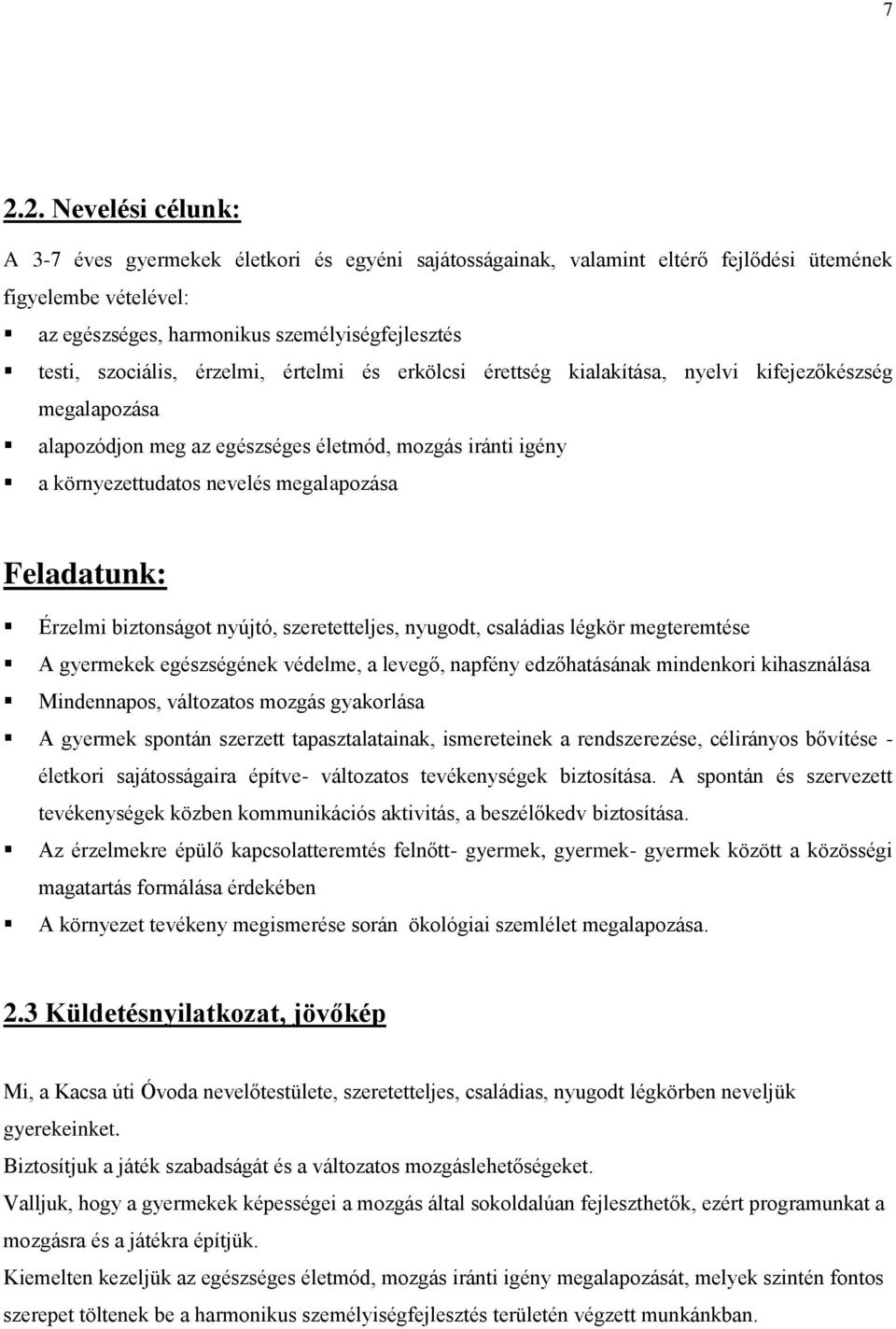 Feladatunk: Érzelmi biztonságot nyújtó, szeretetteljes, nyugodt, családias légkör megteremtése A gyermekek egészségének védelme, a levegő, napfény edzőhatásának mindenkori kihasználása Mindennapos,