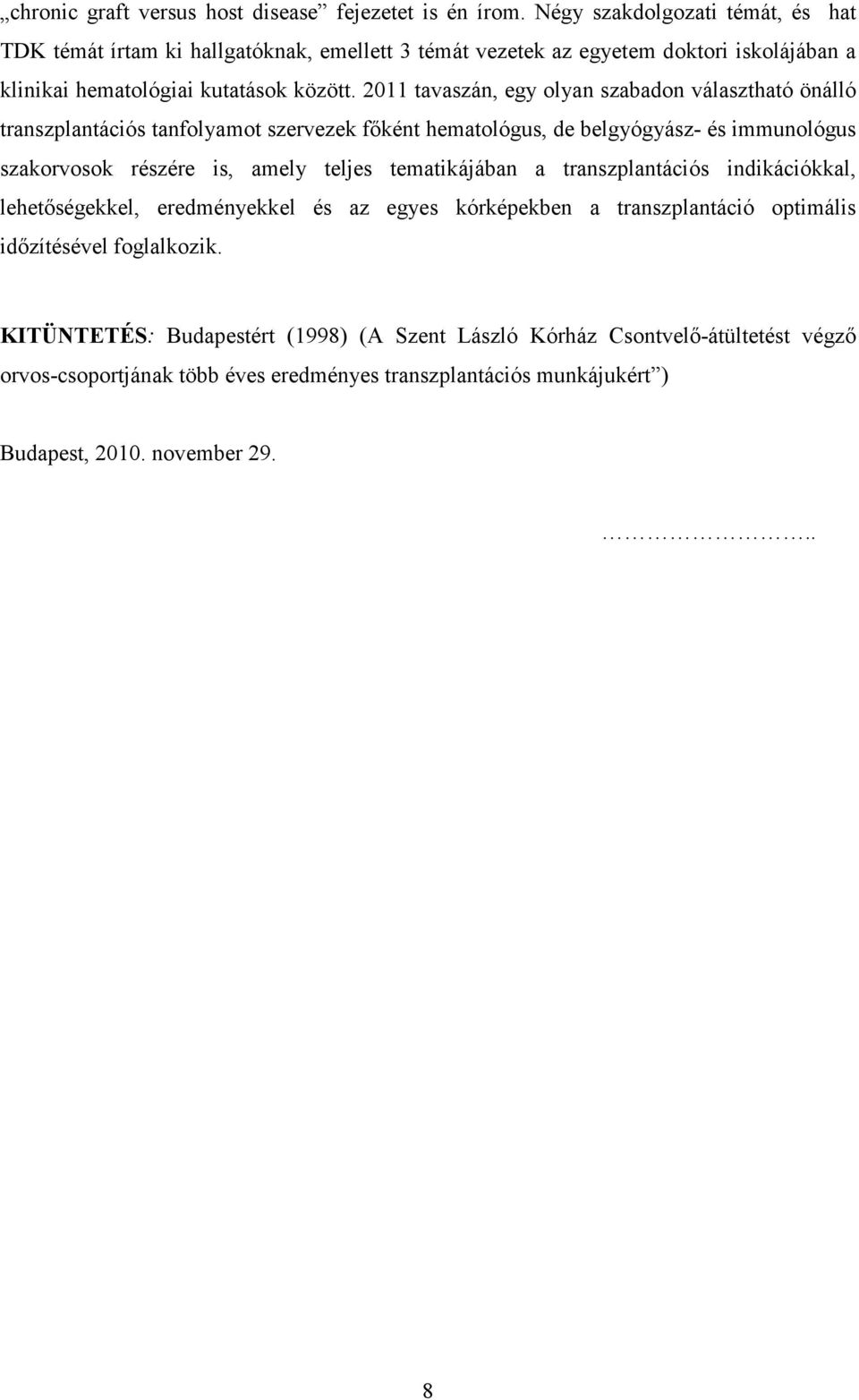 2011 tavaszán, egy olyan szabadon választható önálló transzplantációs tanfolyamot szervezek fıként hematológus, de belgyógyász- és immunológus szakorvosok részére is, amely teljes