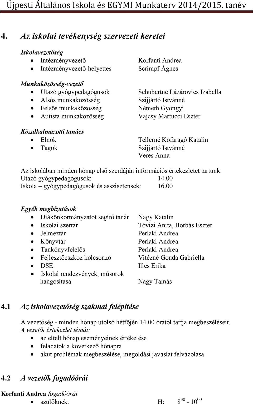 Istvánné Veres Anna Az iskolában minden hónap első szerdáján információs értekezletet tartunk. Utazó gyógypedagógusok: 14.00 Iskola gyógypedagógusok és asszisztensek: 16.