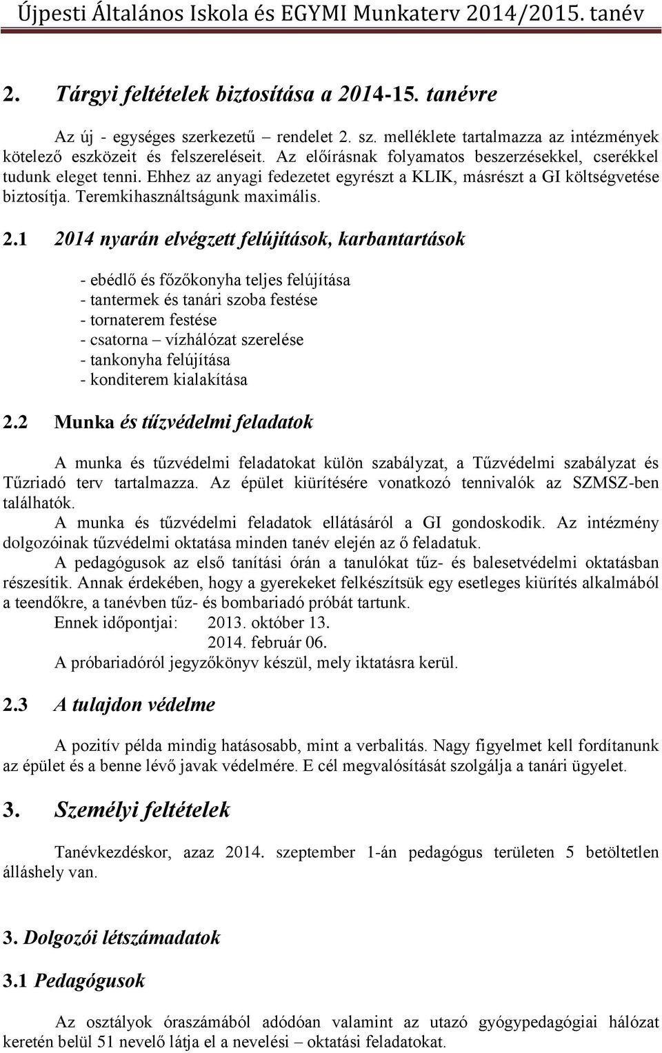 1 2014 nyarán elvégzett felújítások, karbantartások - ebédlő és főzőkonyha teljes felújítása - tantermek és tanári szoba festése - tornaterem festése - csatorna vízhálózat szerelése - tankonyha