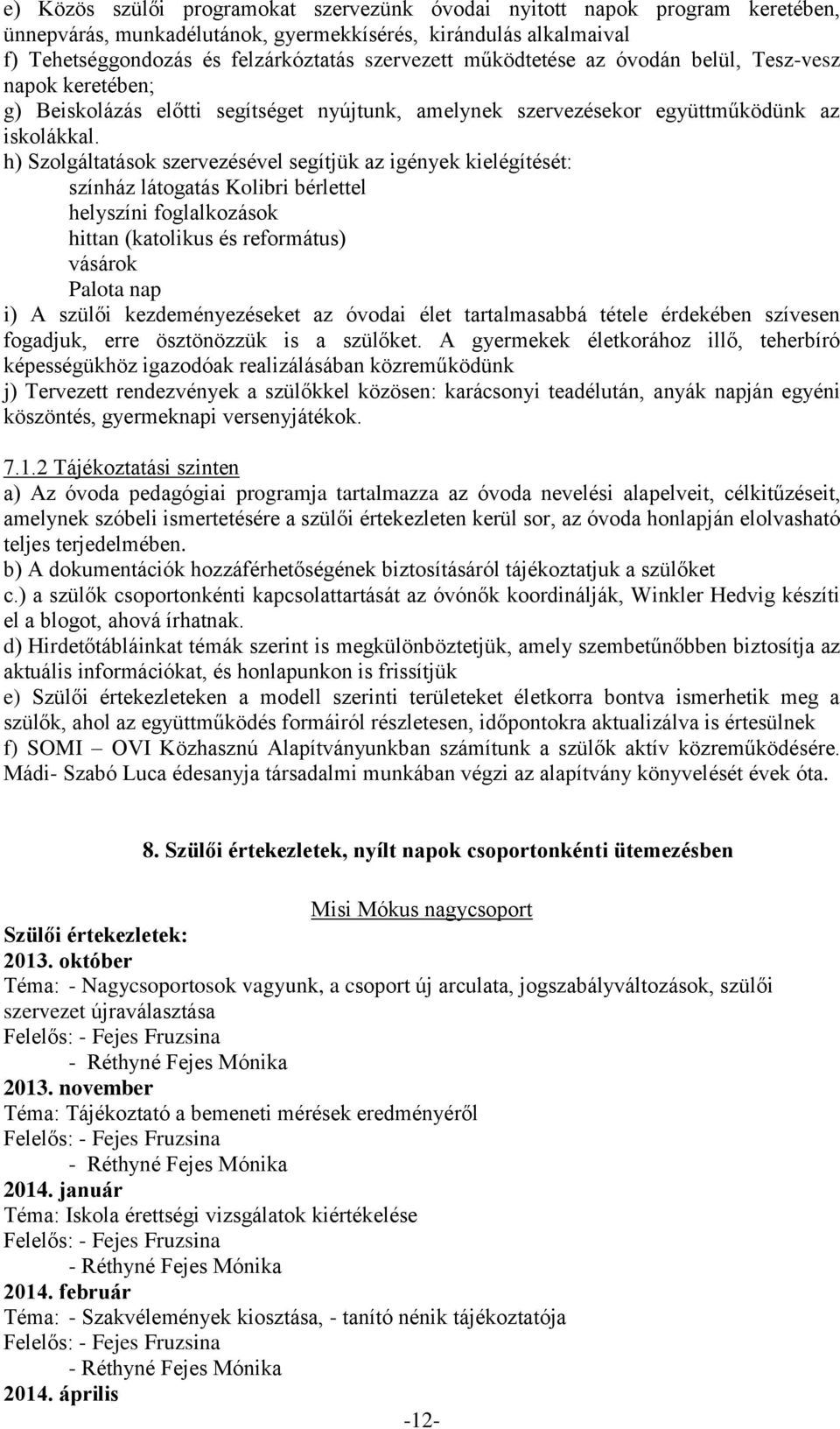 h) Szolgáltatások szervezésével segítjük az igények kielégítését: színház látogatás Kolibri bérlettel helyszíni foglalkozások hittan (katolikus és református) vásárok Palota nap i) A szülői