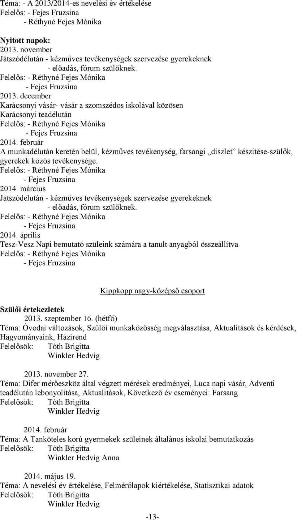 december Karácsonyi vásár- vásár a szomszédos iskolával közösen Karácsonyi teadélután Felelős: - Réthyné Fejes Mónika - Fejes Fruzsina 2014.