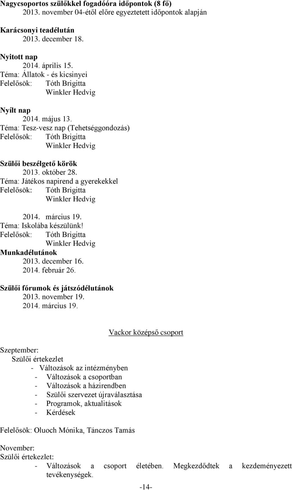 Téma: Tesz-vesz nap (Tehetséggondozás) Felelősök: Tóth Brigitta Winkler Hedvig Szülői beszélgető körök 2013. október 28.