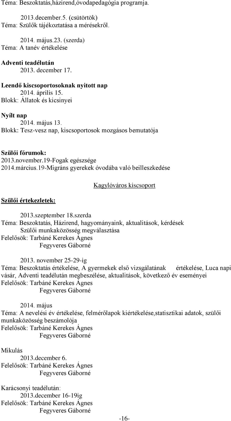 november.19-Fogak egészsége 2014.március.19-Migráns gyerekek óvodába való beilleszkedése Szülői értekezletek: Kagylóváros kiscsoport 2013.szeptember 18.