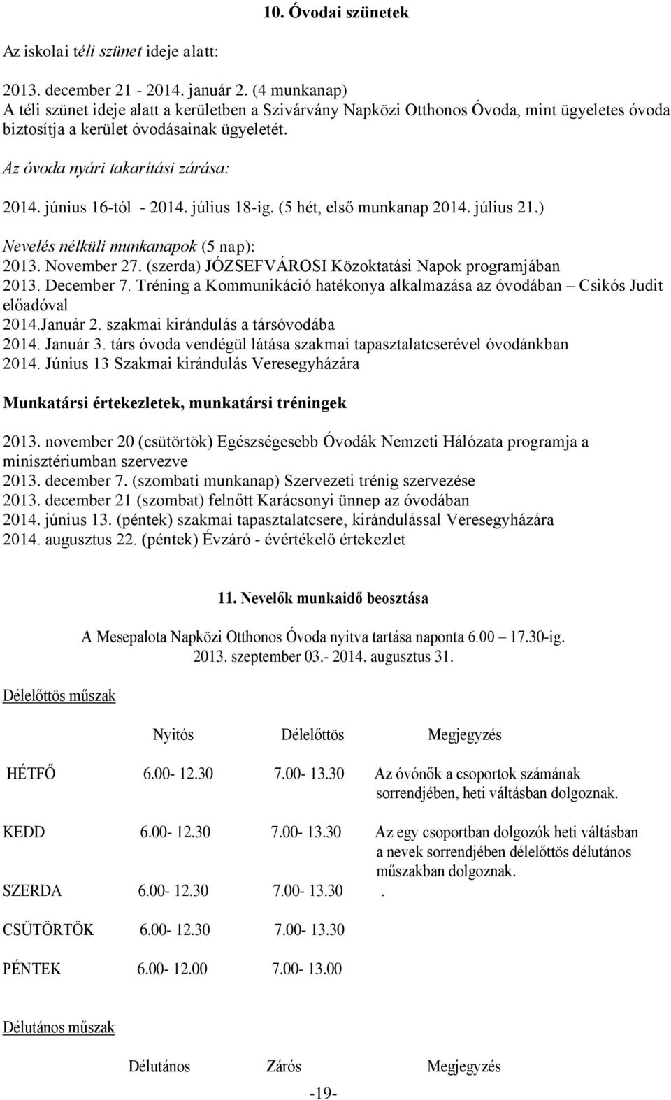 június 16-tól - 2014. július 18-ig. (5 hét, első munkanap 2014. július 21.) Nevelés nélküli munkanapok (5 nap): 2013. November 27. (szerda) JÓZSEFVÁROSI Közoktatási Napok programjában 2013.