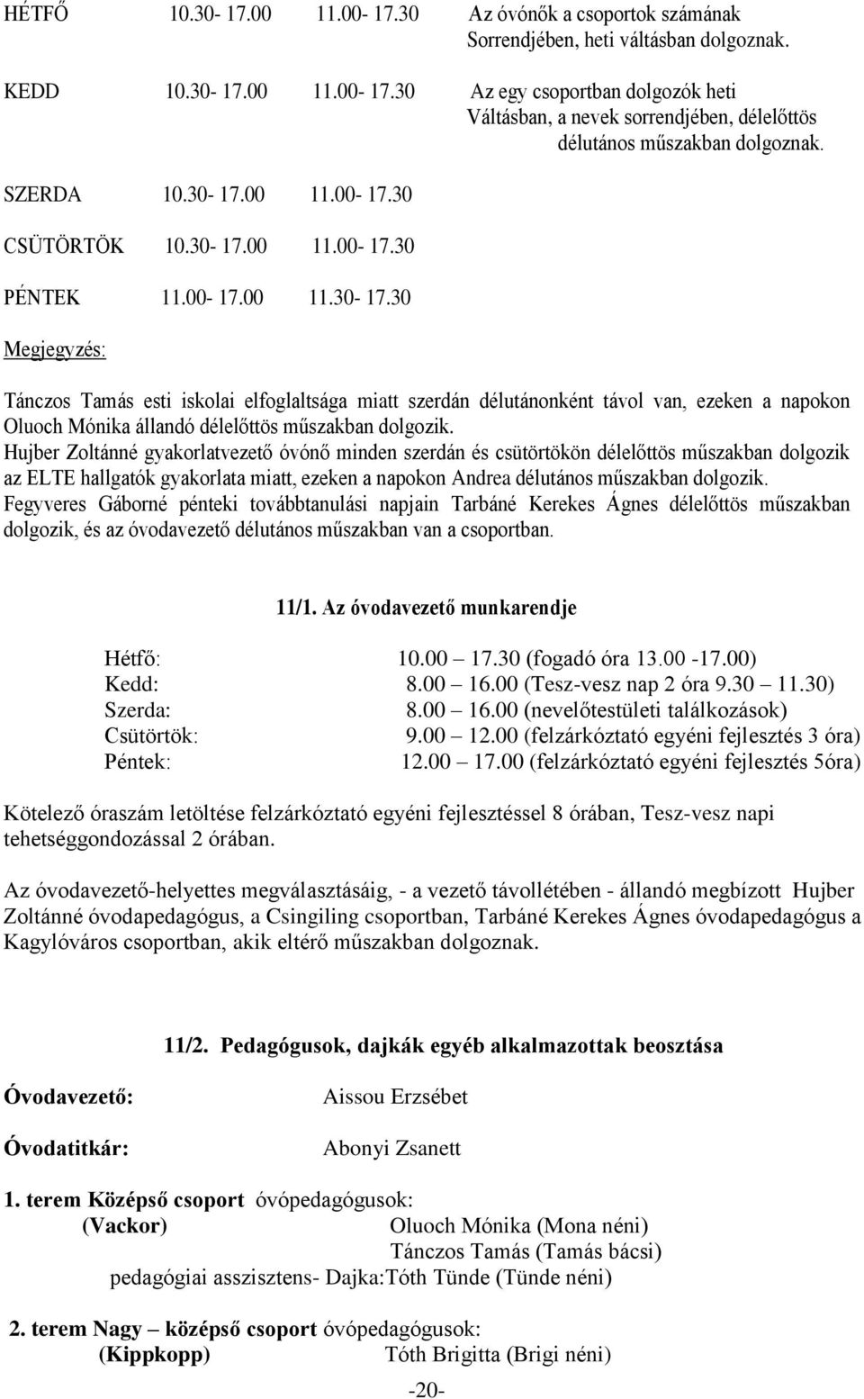 Hujber Zoltánné gyakorlatvezető óvónő minden szerdán és csütörtökön délelőttös műszakban dolgozik az ELTE hallgatók gyakorlata miatt, ezeken a napokon Andrea délutános műszakban dolgozik.