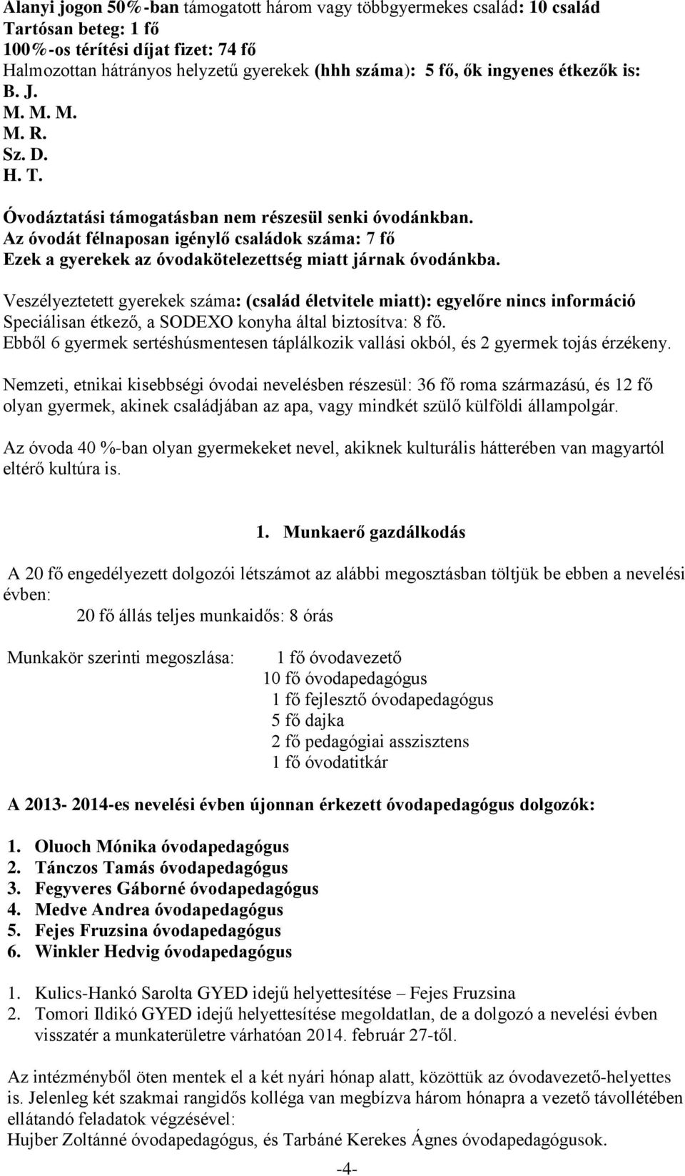 Az óvodát félnaposan igénylő családok száma: 7 fő Ezek a gyerekek az óvodakötelezettség miatt járnak óvodánkba.