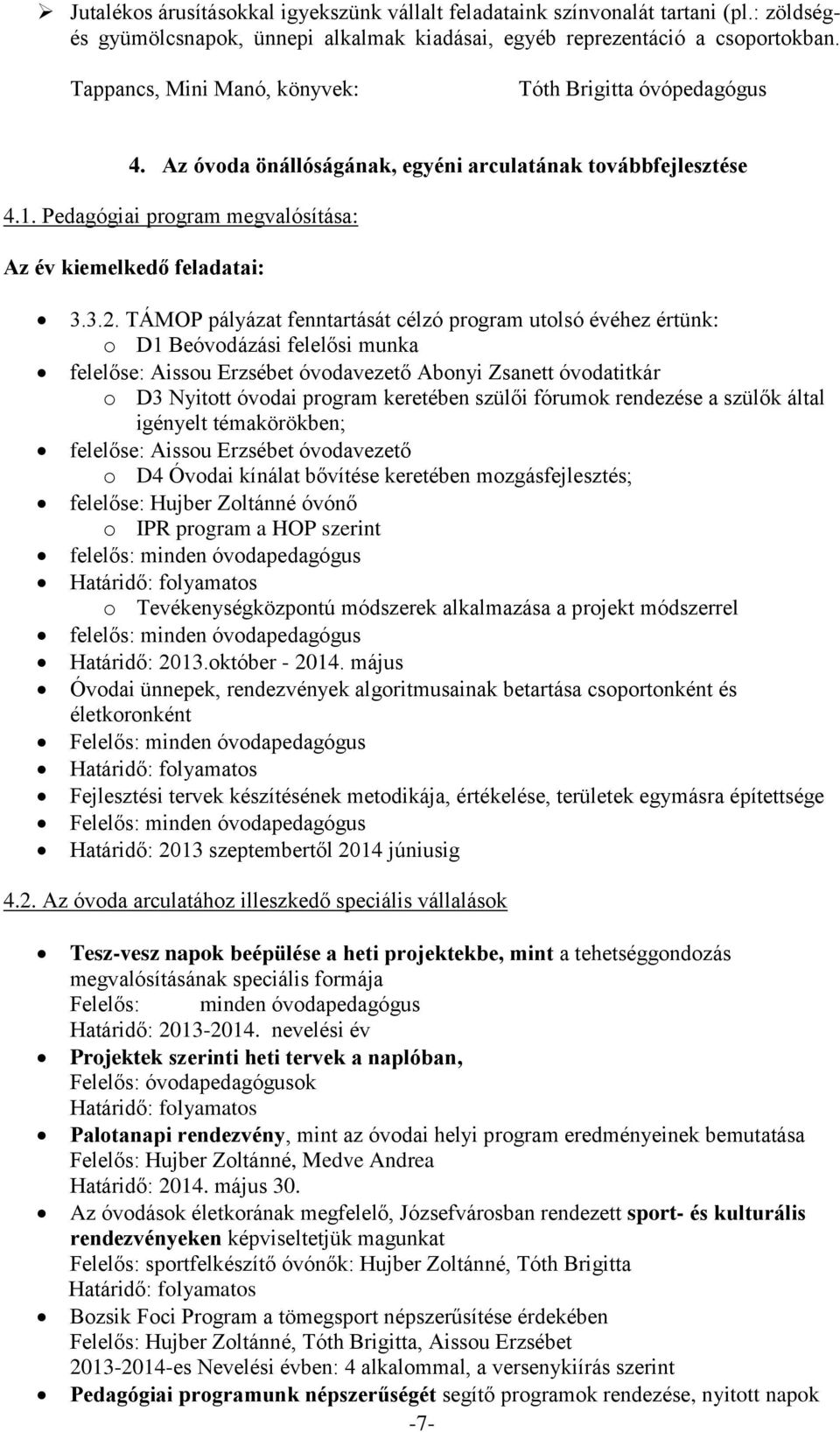 TÁMOP pályázat fenntartását célzó program utolsó évéhez értünk: o D1 Beóvodázási felelősi munka felelőse: Aissou Erzsébet óvodavezető Abonyi Zsanett óvodatitkár o D3 Nyitott óvodai program keretében