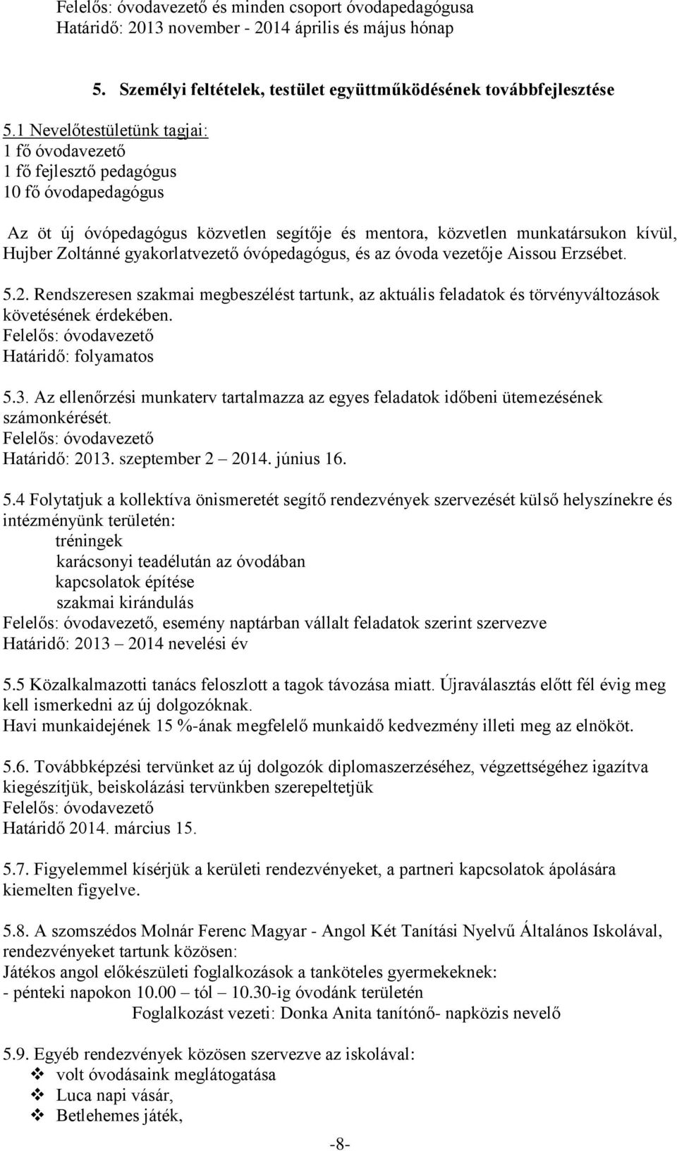 gyakorlatvezető óvópedagógus, és az óvoda vezetője Aissou Erzsébet. 5.2. Rendszeresen szakmai megbeszélést tartunk, az aktuális feladatok és törvényváltozások követésének érdekében.