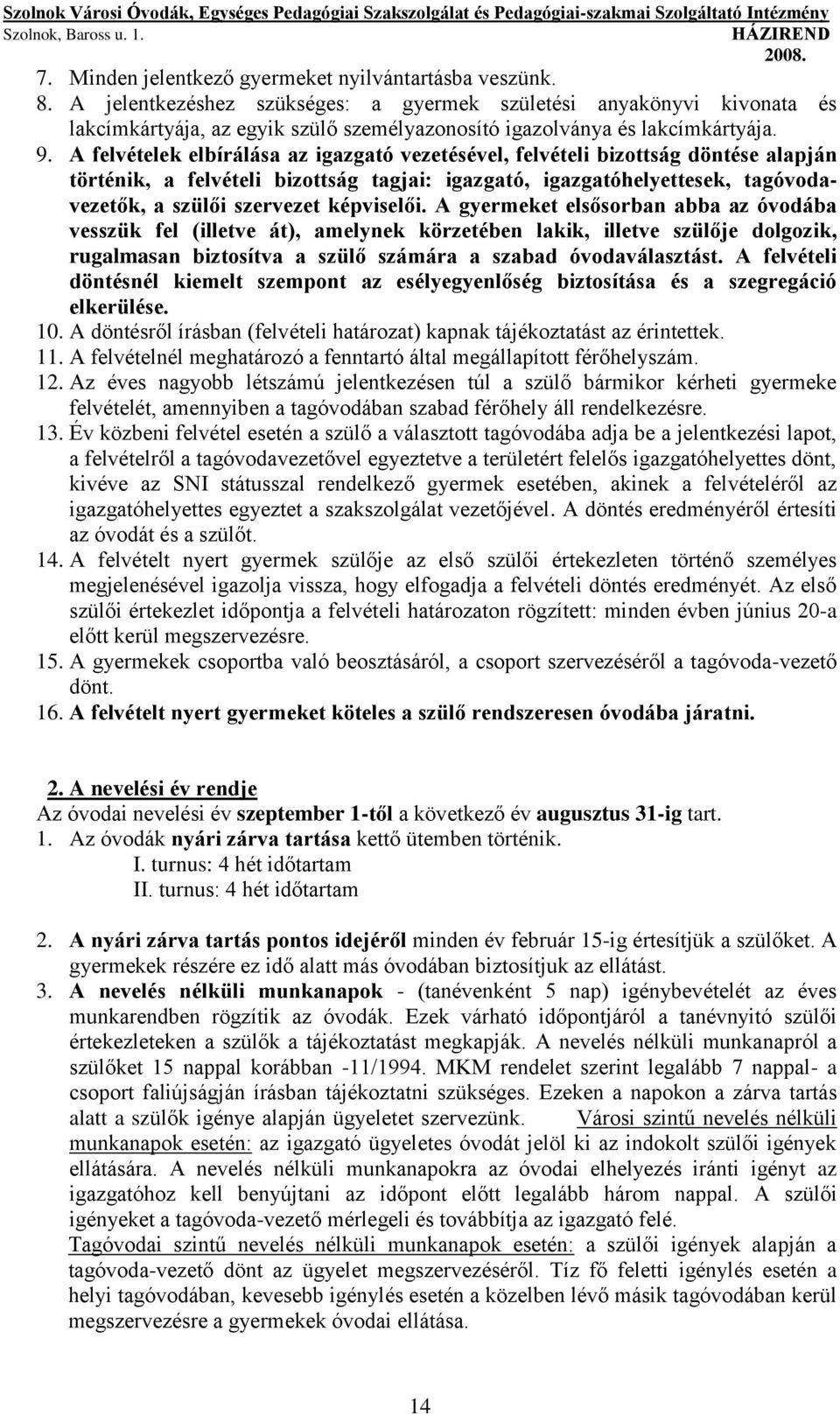 A felvételek elbírálása az igazgató vezetésével, felvételi bizottság döntése alapján történik, a felvételi bizottság tagjai: igazgató, igazgatóhelyettesek, tagvezetők, a szülői szervezet képviselői.